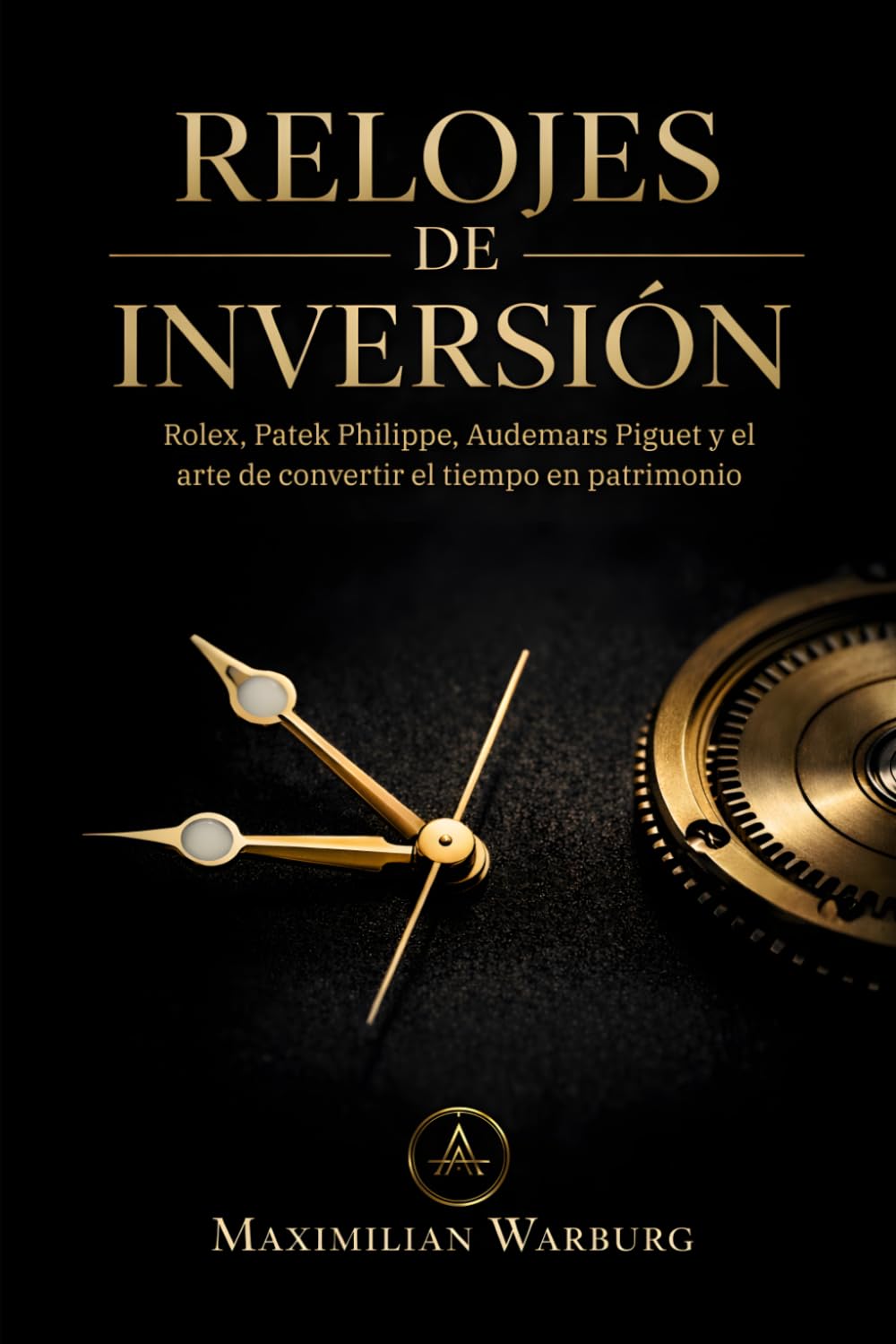 Relojes de inversión: Rolex, Patek Philippe, Audemars Piguet y el arte de convertir el tiempo en patrimonio (Lujo y Patrimonio)