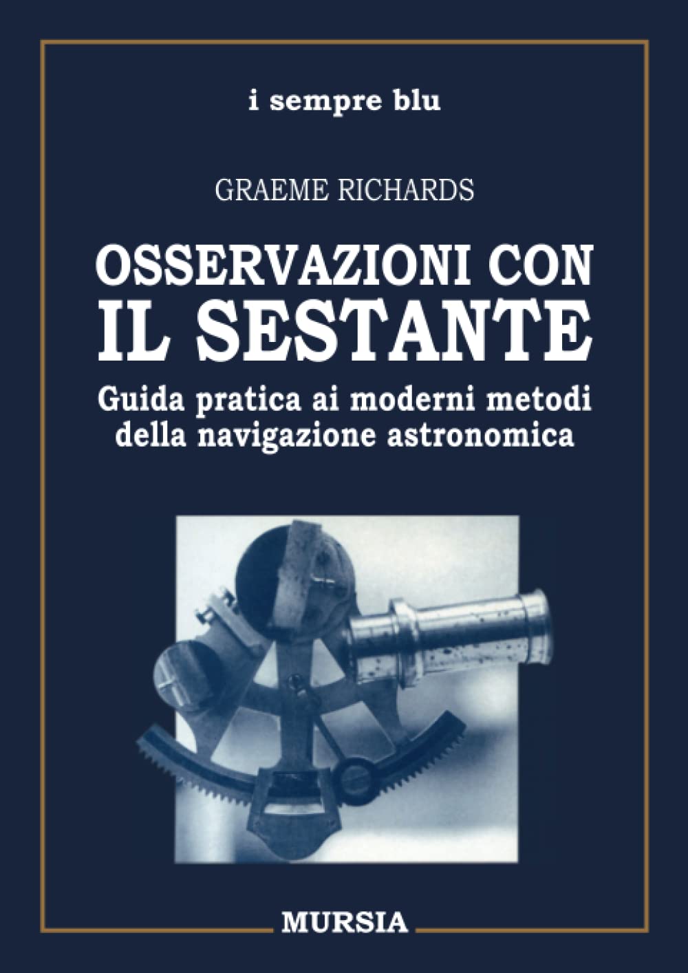 Osservazioni con il sestante: Guida pratica ai moderni metodi della navigazione astronomica (i sempre blu - Manuali, tecnica e sport)
