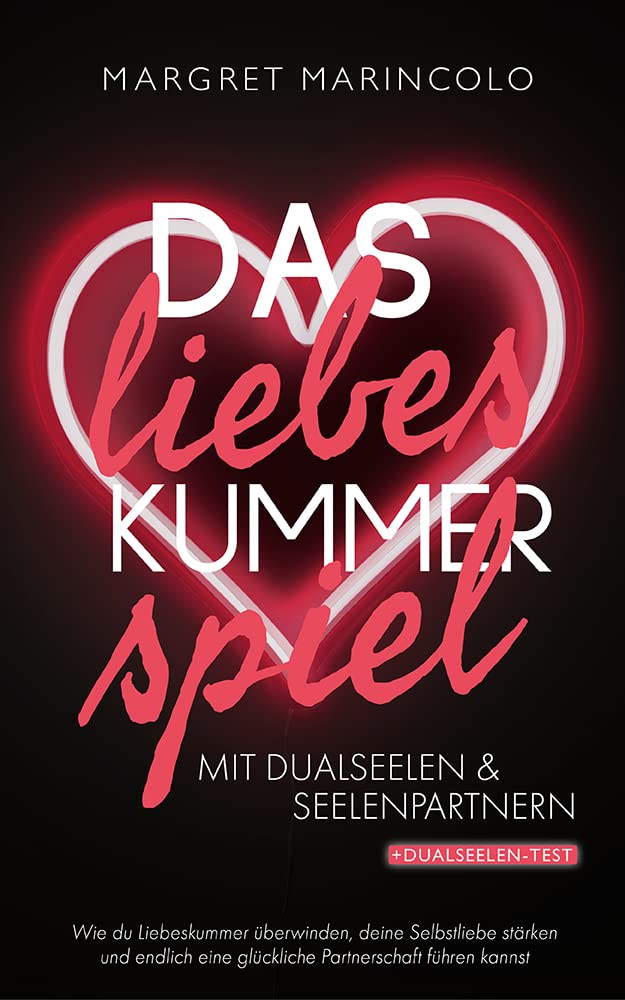 DAS LIEBESKUMMER-SPIEL MIT DUALSEELEN UND SEELENPARTNERN: Wie du Liebeskummer überwinden, deine Selbstliebe stärken & endlich eine glückliche Partnerschaft führen kannst (German Edition)