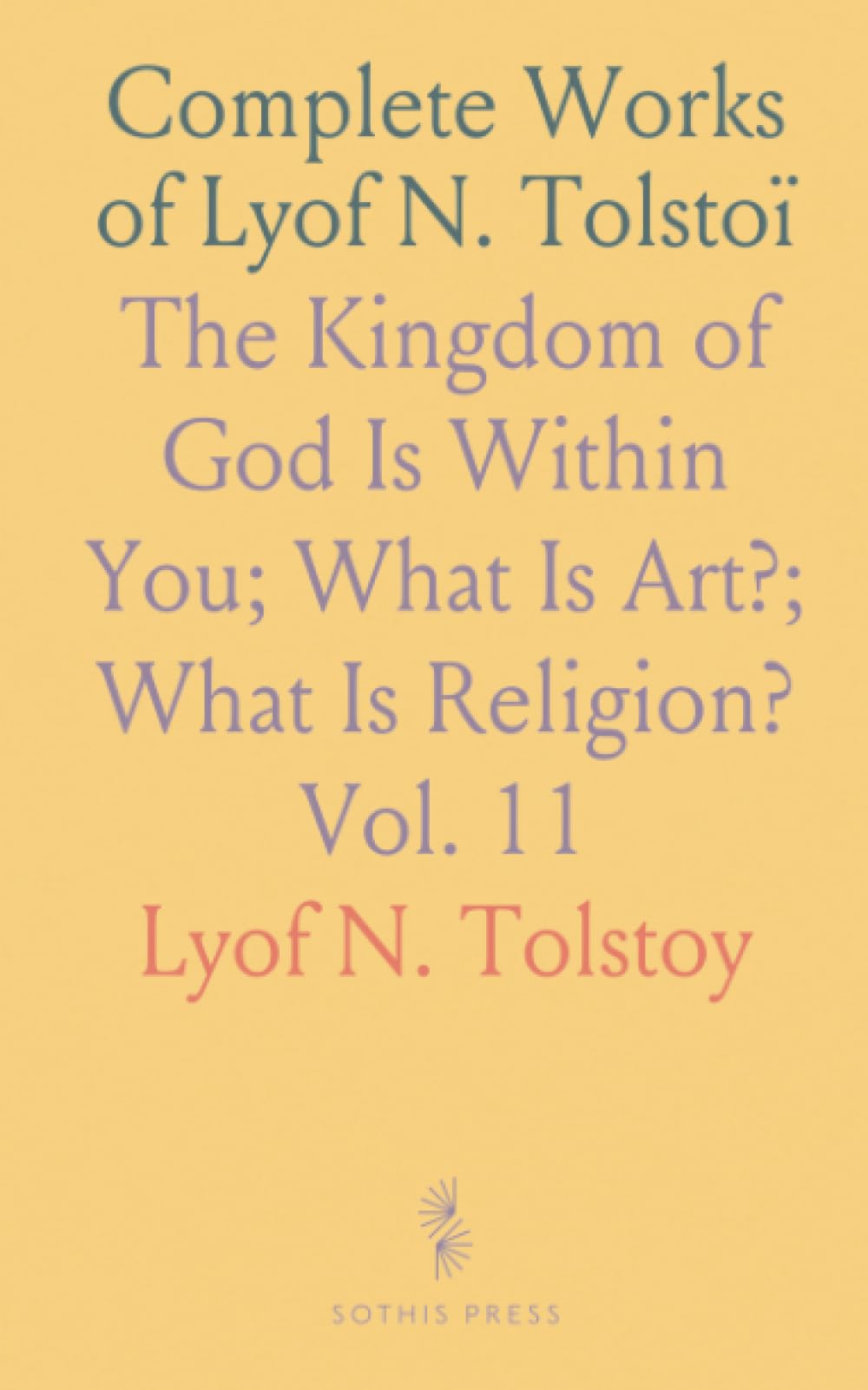 Complete Works of Lyof N. Tolstoï: The Kingdom of God Is Within You; What Is Art?; What Is Religion?