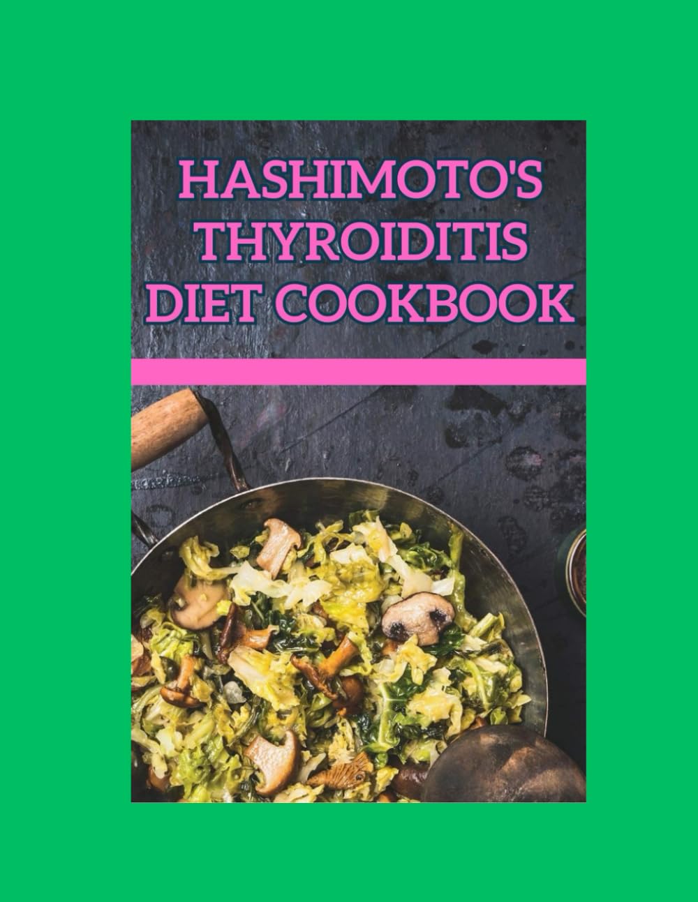 HASHIMOTO'S THYROIDITIS DIET COOKBOOK Healing Recipes for Hashimoto's: Targeted Meal Plans to Reduce Inflammation, Balance Hormones, and Support Thyroid Health