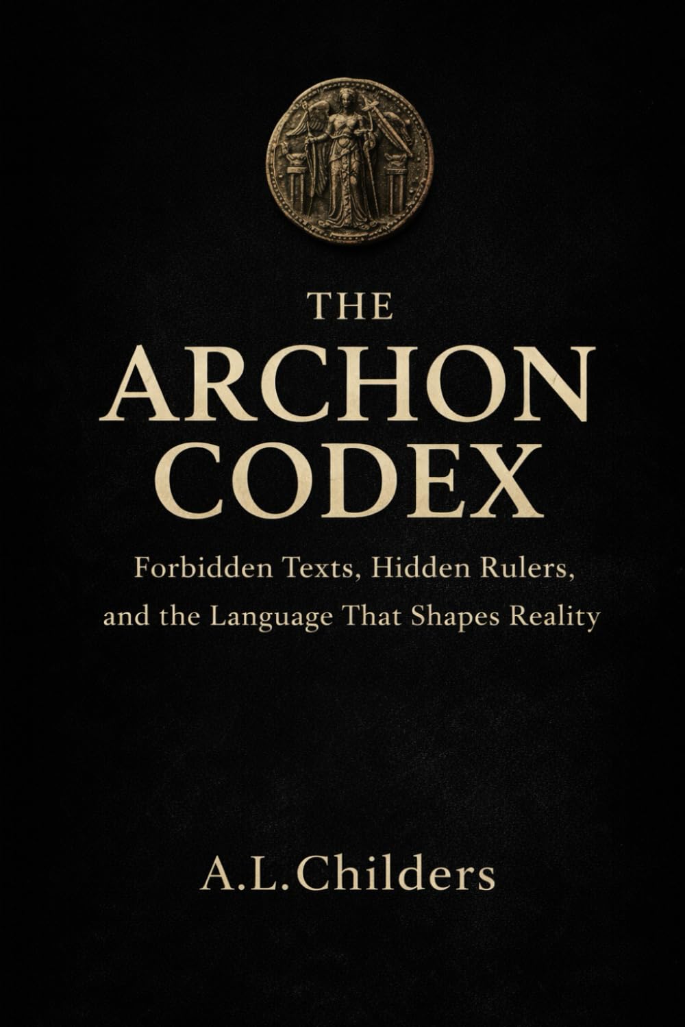 The Archon Codex: Forbidden Texts, Hidden Rulers, and the Language That Shapes Reality