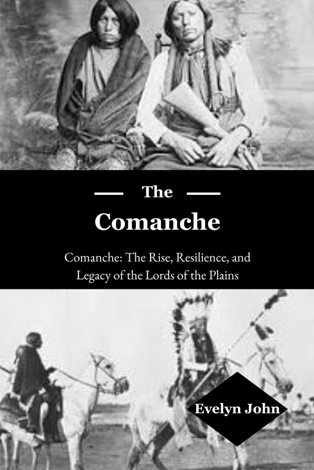 The Comanche: Comanche: The Rise, Resilience, and Legacy of the Lords of the Plains