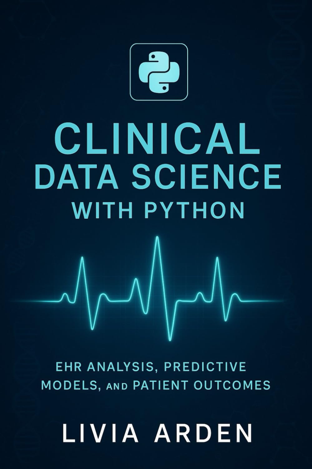 Clinical Data Science with Python: EHR Analysis, Predictive Models, and Patient Outcomes: Transform Electronic Health Records into Predictive ... for Health Science and Bioinformatics)