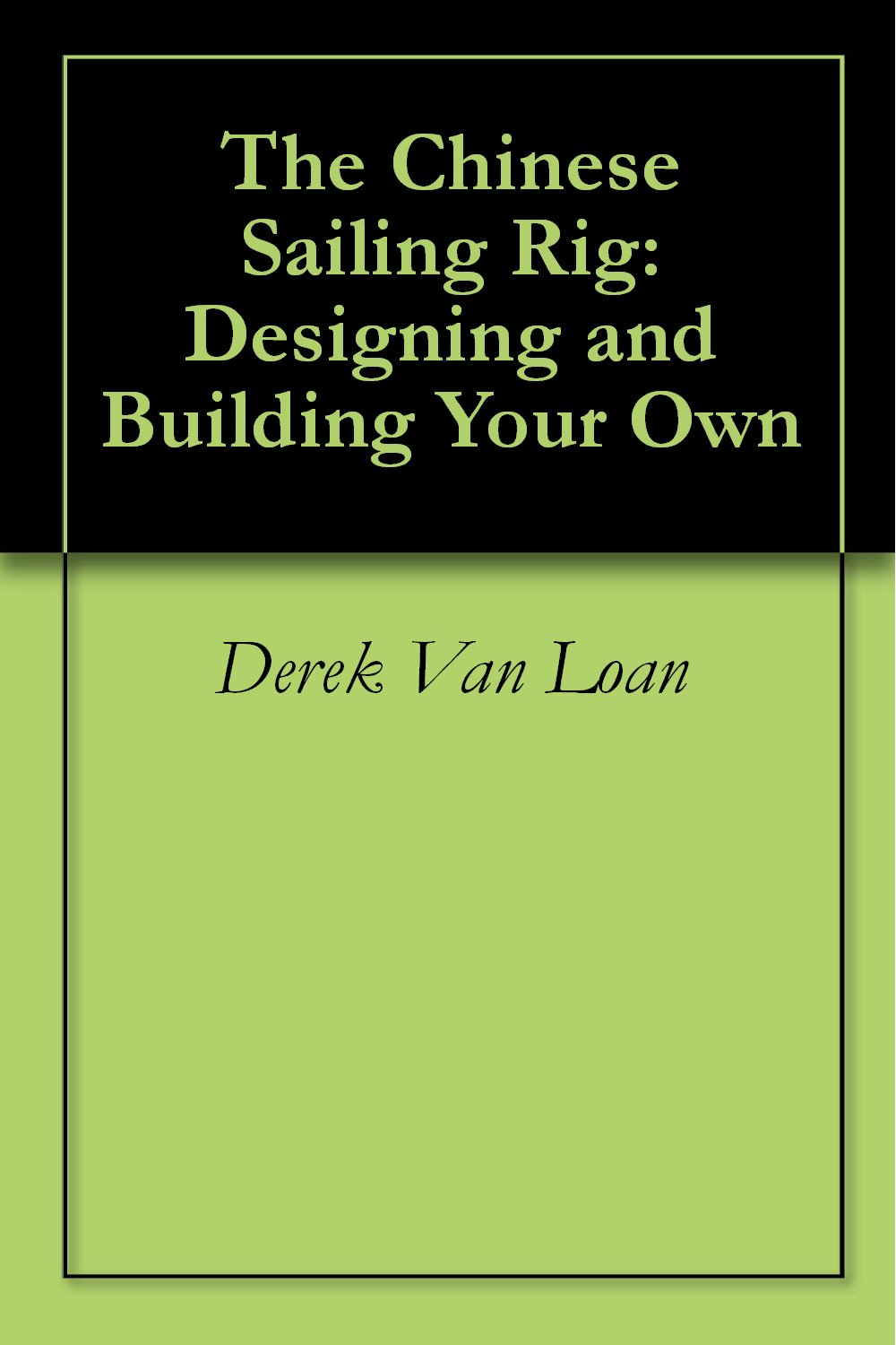The Chinese Sailing Rig Designing and Building Your Own (English