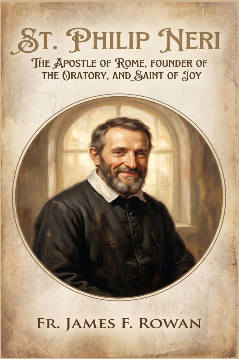 ST. PHILIP NERI: The Apostle of Rome, Founder of the Oratory, and Saint of Joy