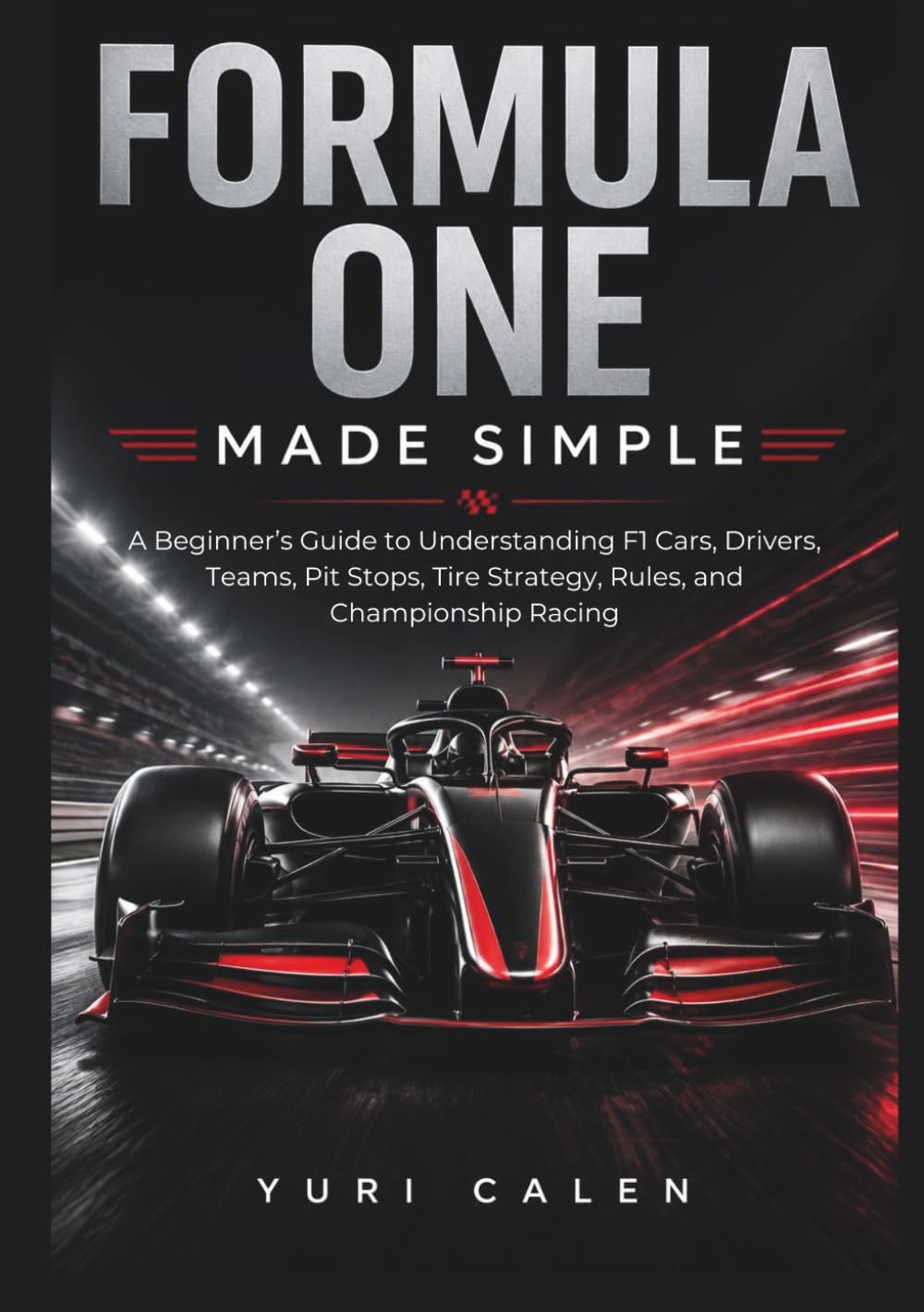 Formula 1 Made Simple: A Beginner’s Guide to Understanding F1 Cars, Drivers, Teams, Pit Stops, Tire Strategy, Rules, and Championship Racing
