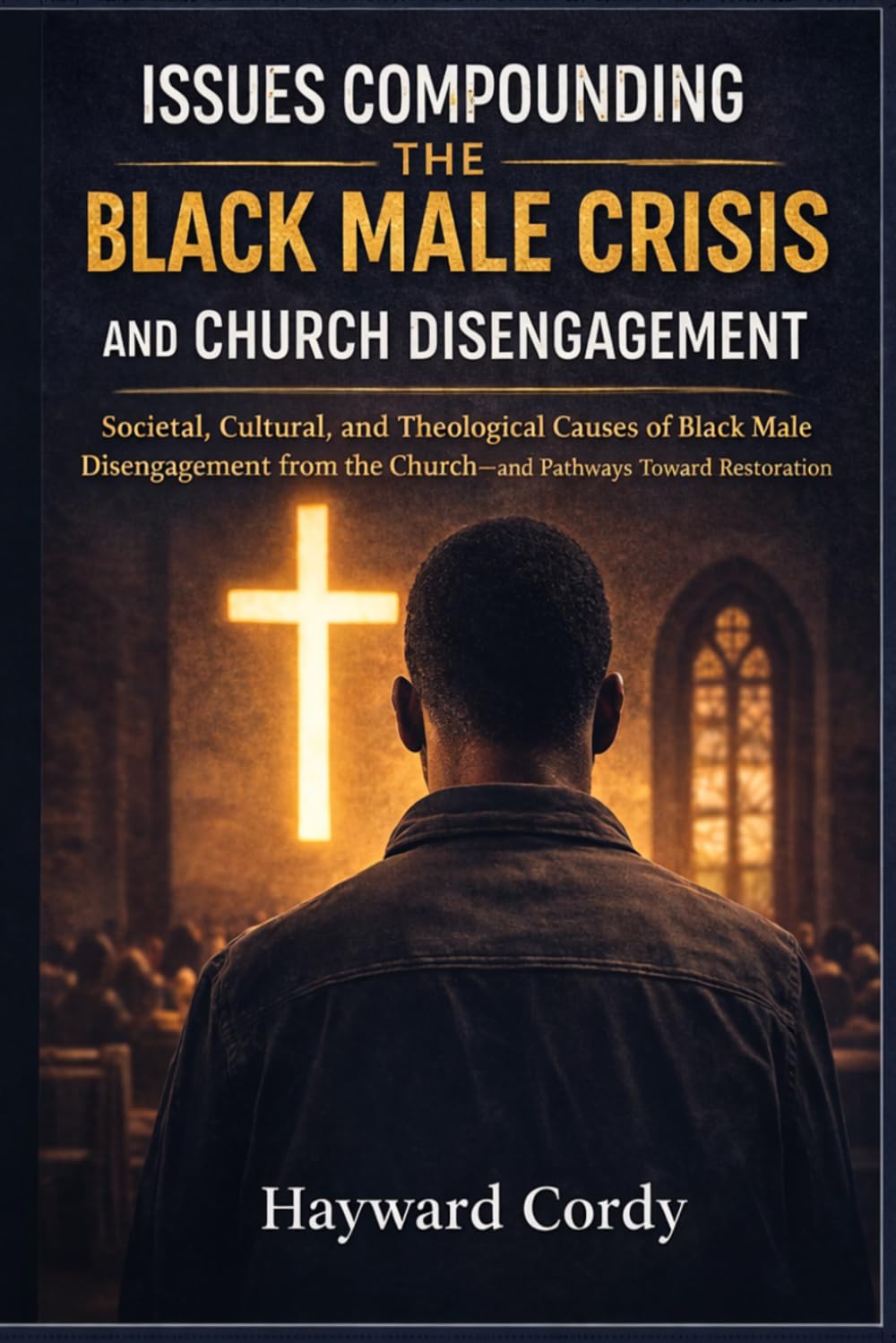 Issues Compounding the Black Male Crisis and Church Disengagement: Societal, Cultural, and Theological Causes of Black Male Disengagement from the Church-and Pathways Toward Restoration.