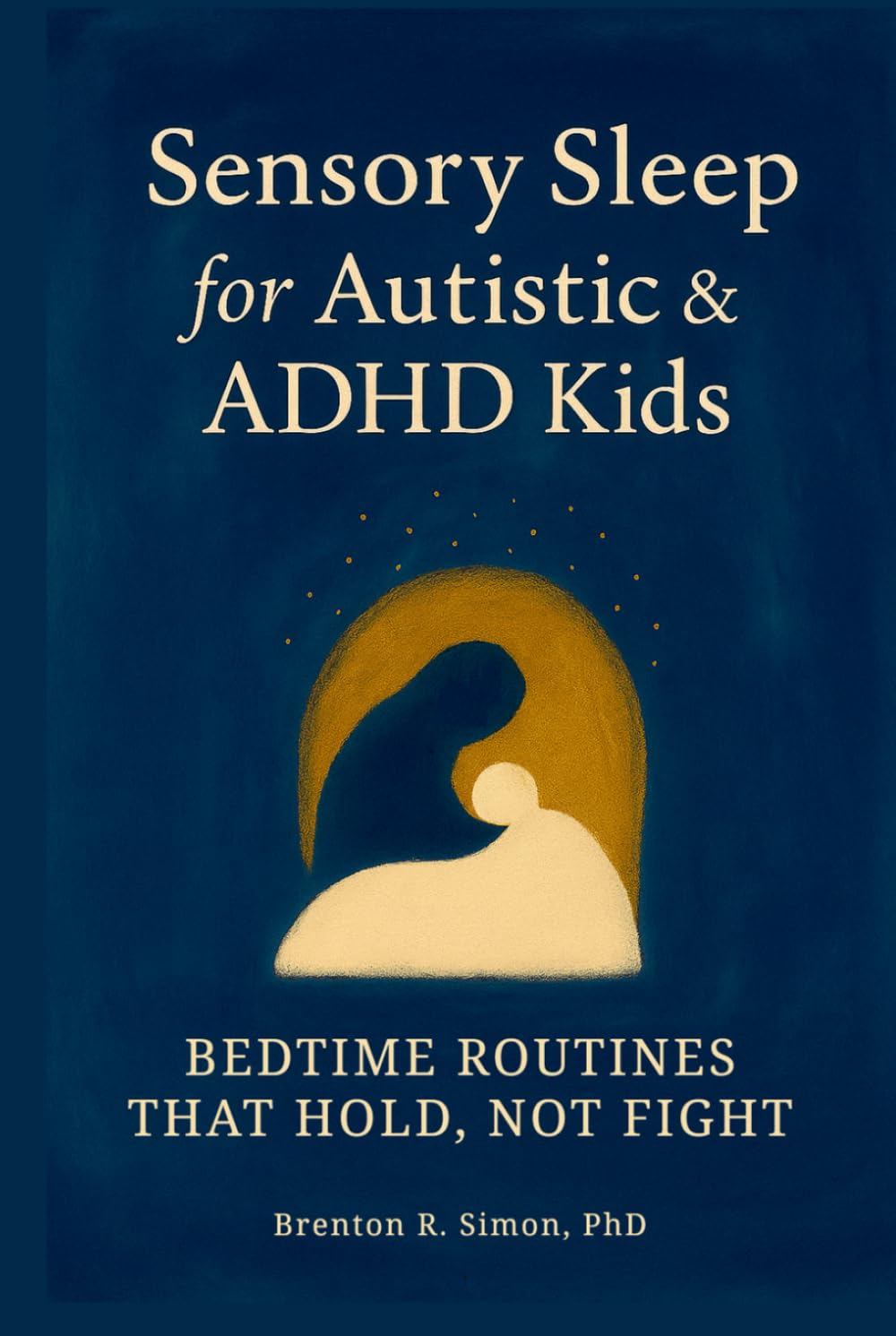 Sensory Sleep for Autistic & ADHD Kids: Bedtime Routines That Hold, Not Fight (Sensory & Regulation Playbooks)
