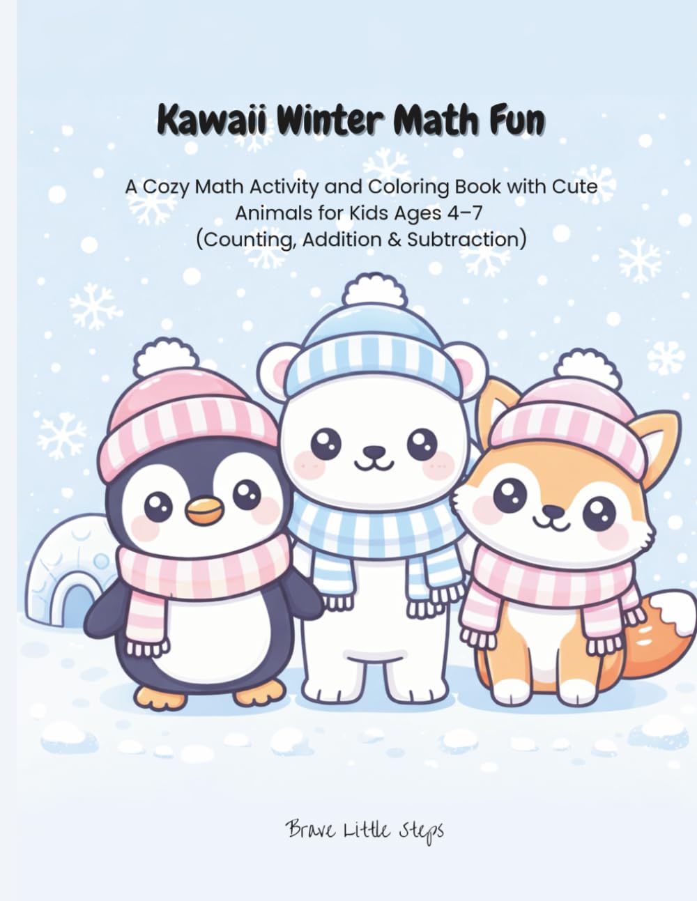 Kawaii Winter Math Fun: A Cozy Math Activity and Coloring Book with Cute Animals for Kids Ages 4-7 (Counting, Addition & Subtraction) (Brave Little Steps – Math Fun Series)
