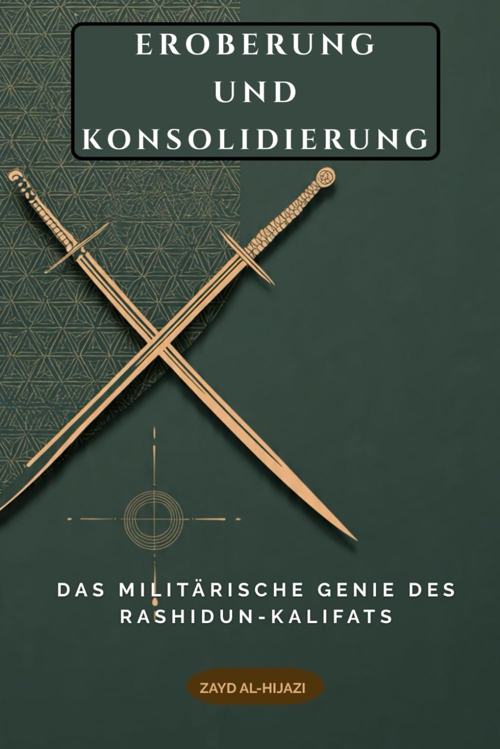 Eroberung und Konsolidierung: Das militärische Genie des Rashidun-Kalifats (Frühislamische Geschichtssammlung)