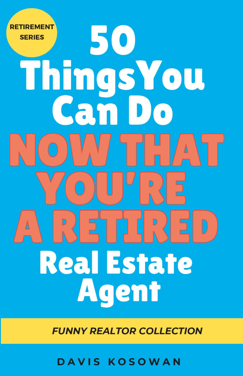 50 Things You Can Do Now That You’re a Retired Real Estate Agent: A Humorous Retirement Gift for Realtors Featuring 50 Funny Things to Do After a Career in Real Estate (50 Phrase Book Series)