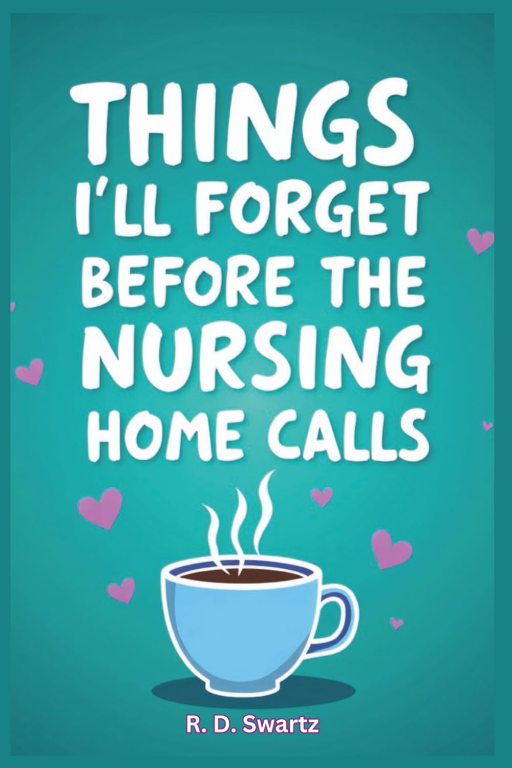Things I’ll Forget Before the Nursing Home Calls: Funny Lined Notebook for Seniors, Retirement, and Birthdays