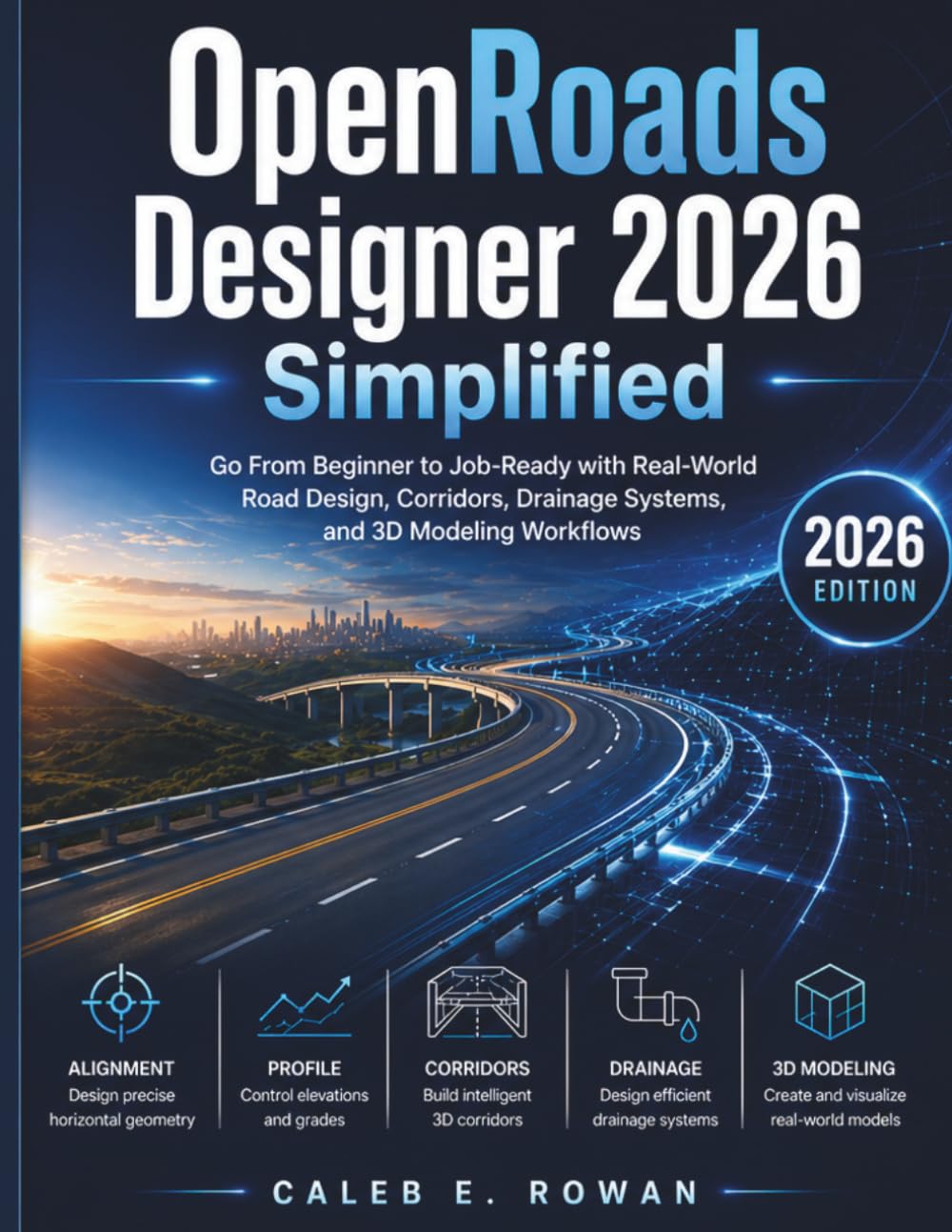 OpenRoads Designer 2026 Simplified: Go From Beginner to Job-Ready with Real-World Road Design, Corridors, Drainage Systems, and 3D Modeling Workflows