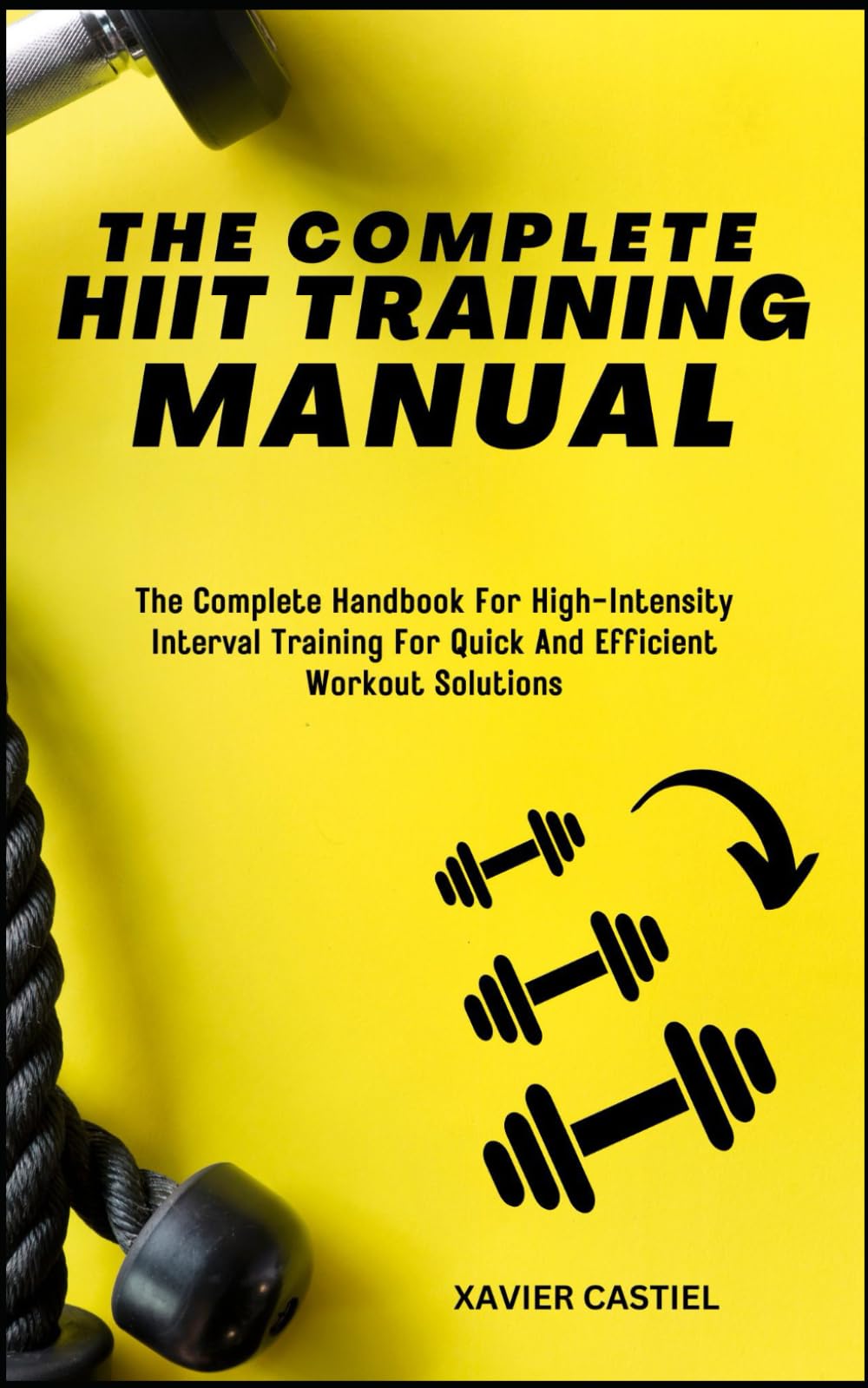 THE COMPLETE HIIT TRAINING MANUAL: The Complete Handbook For High-Intensity Interval Training For Quick And Efficient Workout Solutions
