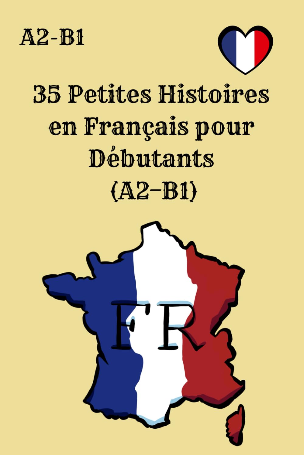 35 Petites Histoires en Français pour Débutants A2-B1: Lectures faciles et amusantes pour pratiquer le français (A2–B1) avec 4 questions par histoire