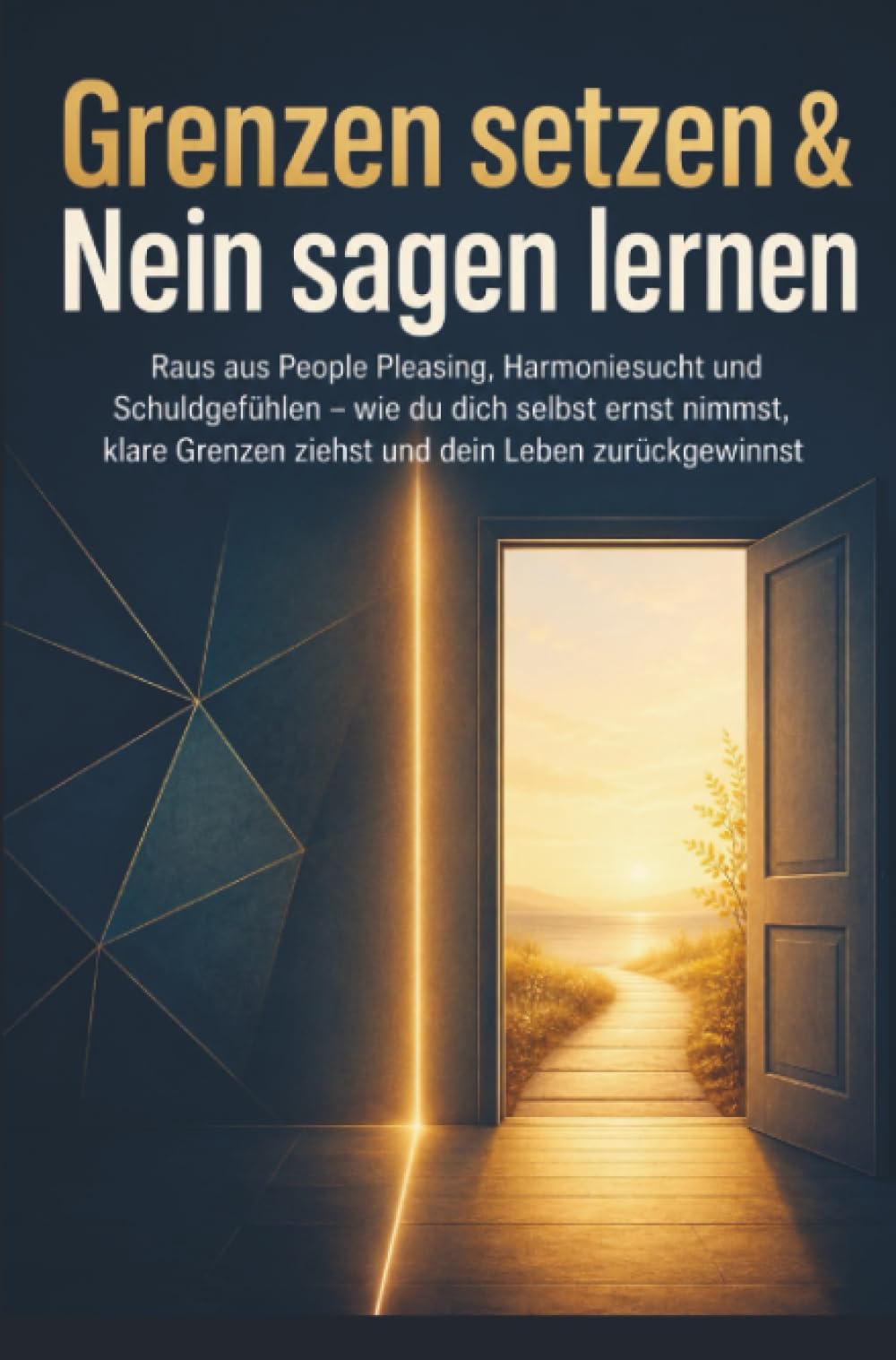 Grenzen setzen & Nein sagen lernen: Raus aus People Pleasing, Harmoniesucht und Schuldgefühlen: wie du dich selbst ernst nimmst, klare Grenzen ziehst und dein Leben zurückgewinnst