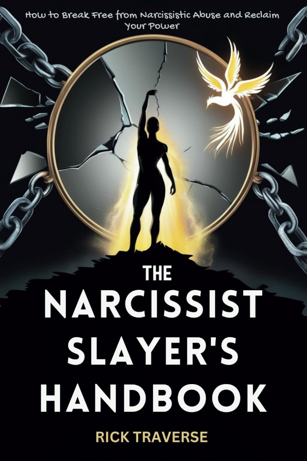 The Narcissist Slayer's Handbook: How to Break Free from Narcissistic Abuse and Reclaim Your Power