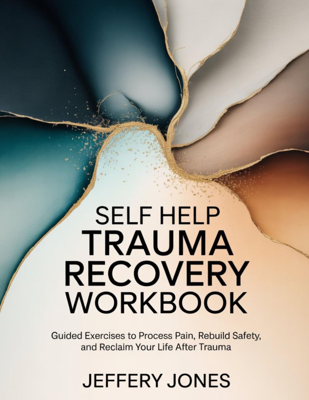 SELF HELP TRAUMA RECOVERY WORKBOOK: Guided Exercises to Process Pain, Rebuild Safety, and Reclaim Your Life After Trauma