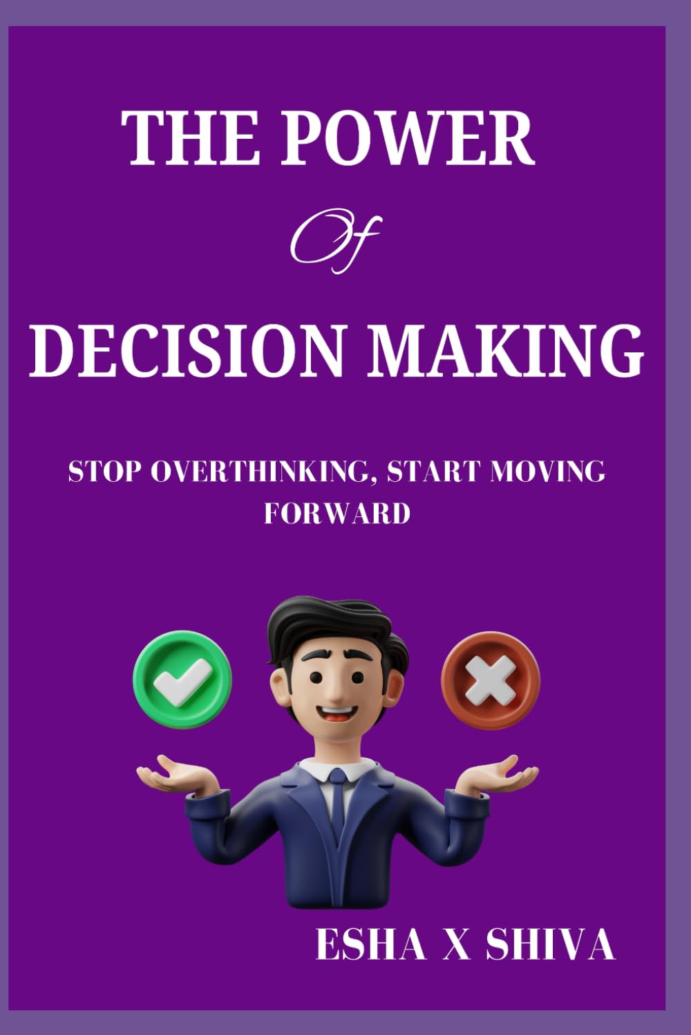 The Power Of Decision Making: Stop Overthinking, Start Moving Forward