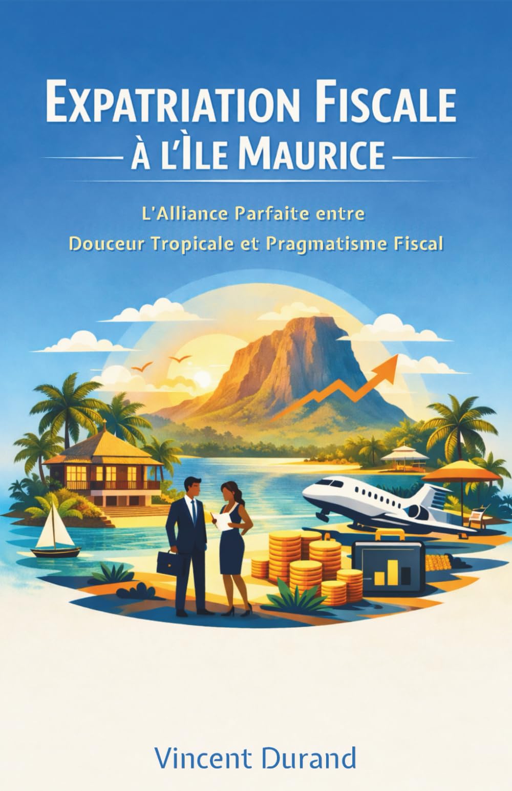 Expatriation Fiscale à l'Île Maurice : L'alliance parfaite entre douceur tropicale et pragmatisme fiscal (L'Expatriation Fiscale : Atlas de la Nouvelle Liberté Financière)