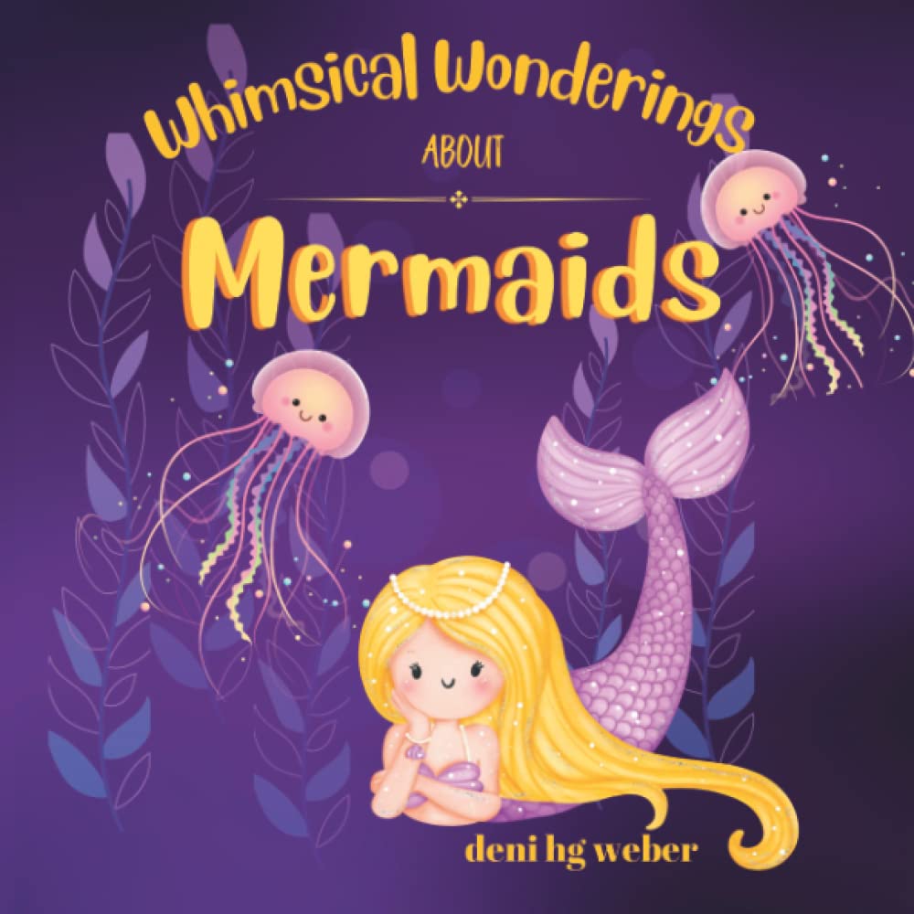 Whimsical Wonderings About Mermaids: A Fantasy Picture Book for Children of all Ages