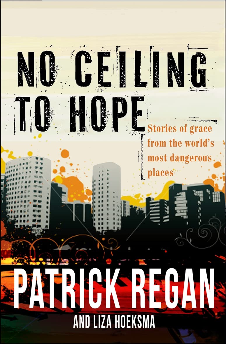 No Ceiling to Hope: Stories of Grace from the World's Most Dangerous Places