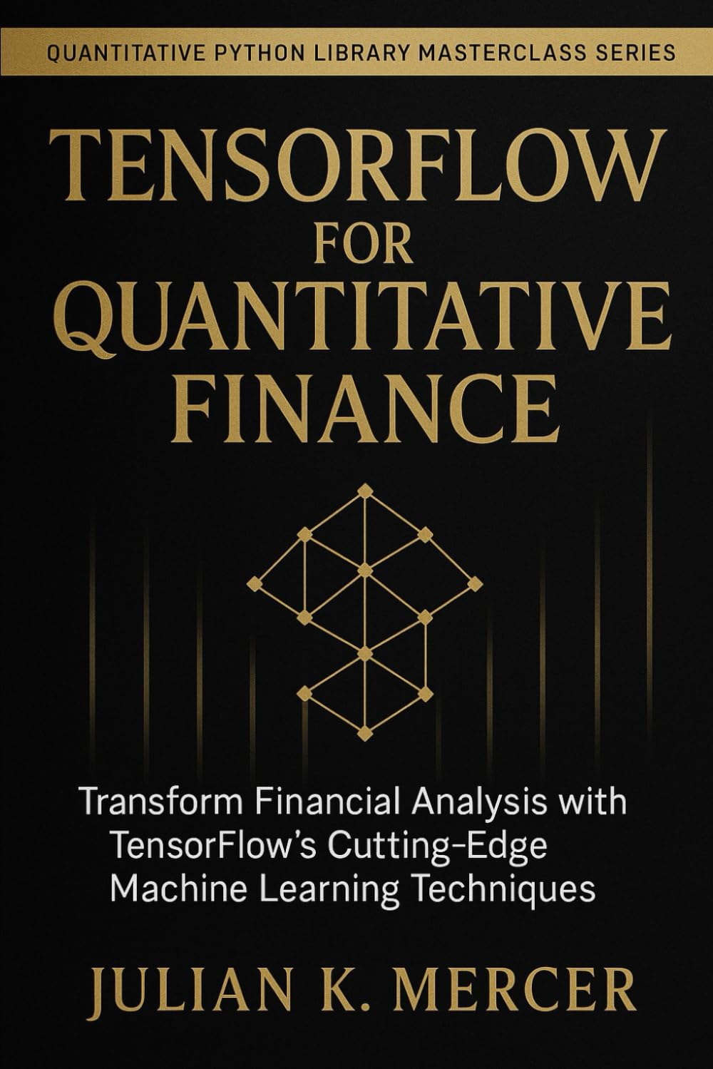 TensorFlow for Quantitative Finance: Deep Learning Models for Financial Markets (Quantitative Python Library Masterclass Series)