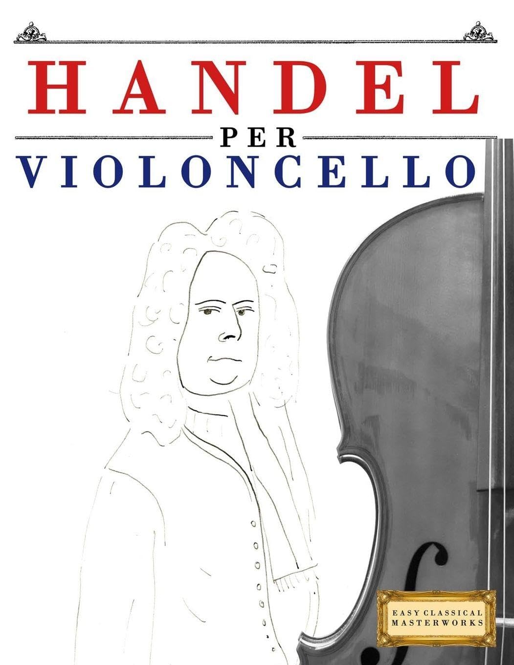 Handel per Violoncello: 10 Pezzi Facili per Violoncello Libro per Principianti