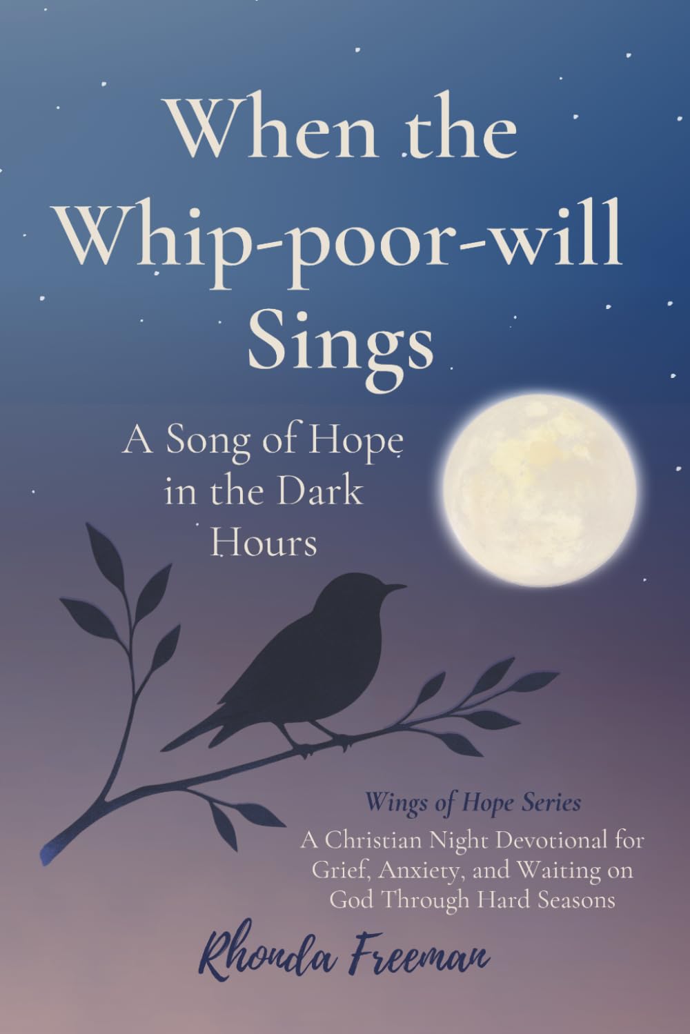 When the Whip-poor-will Sings: A Song of Hope in the Dark: A Christian Night Devotional for Grief, Anxiety, and Waiting on God Through Hard Seasons ... Through Life’s Quiet and Tender Moments)