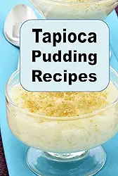 Tapioca Pudding Recipes (Decadent Dessert Cookbook)