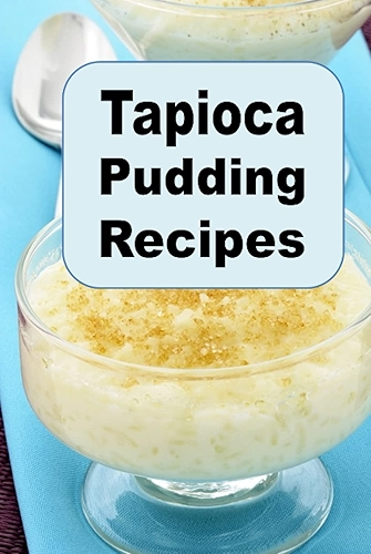 Tapioca Pudding Recipes (Decadent Dessert Cookbook)