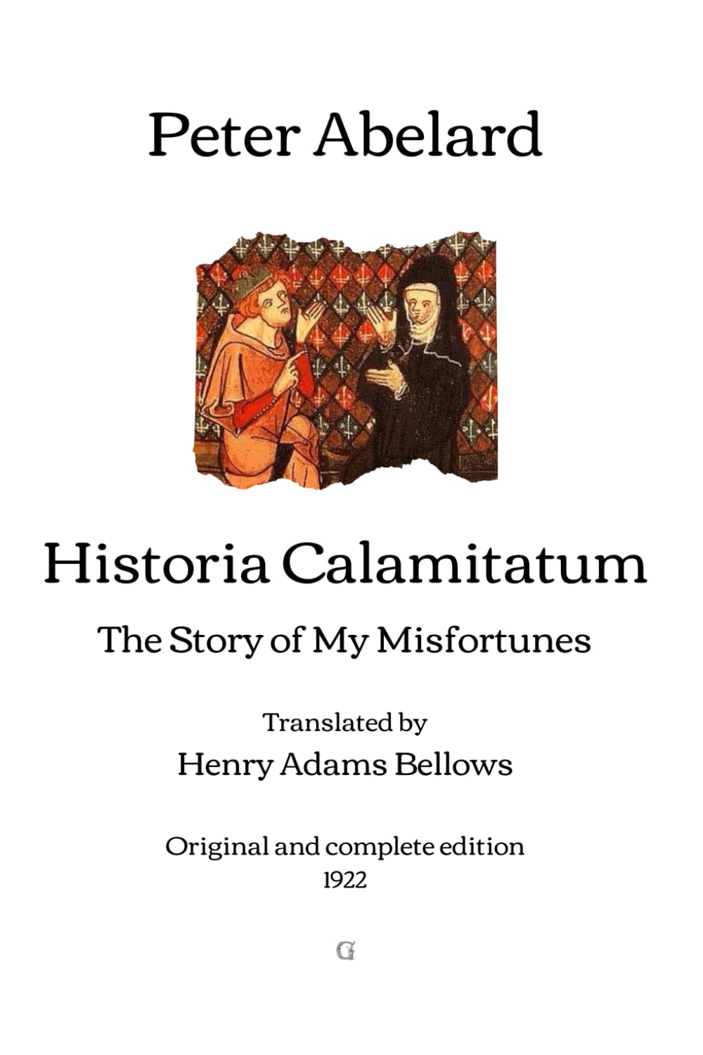Historia Calamitatum: The Story of My Misfortunes - Translated by Henry Adams Bellows | Original and complete edition (1922)