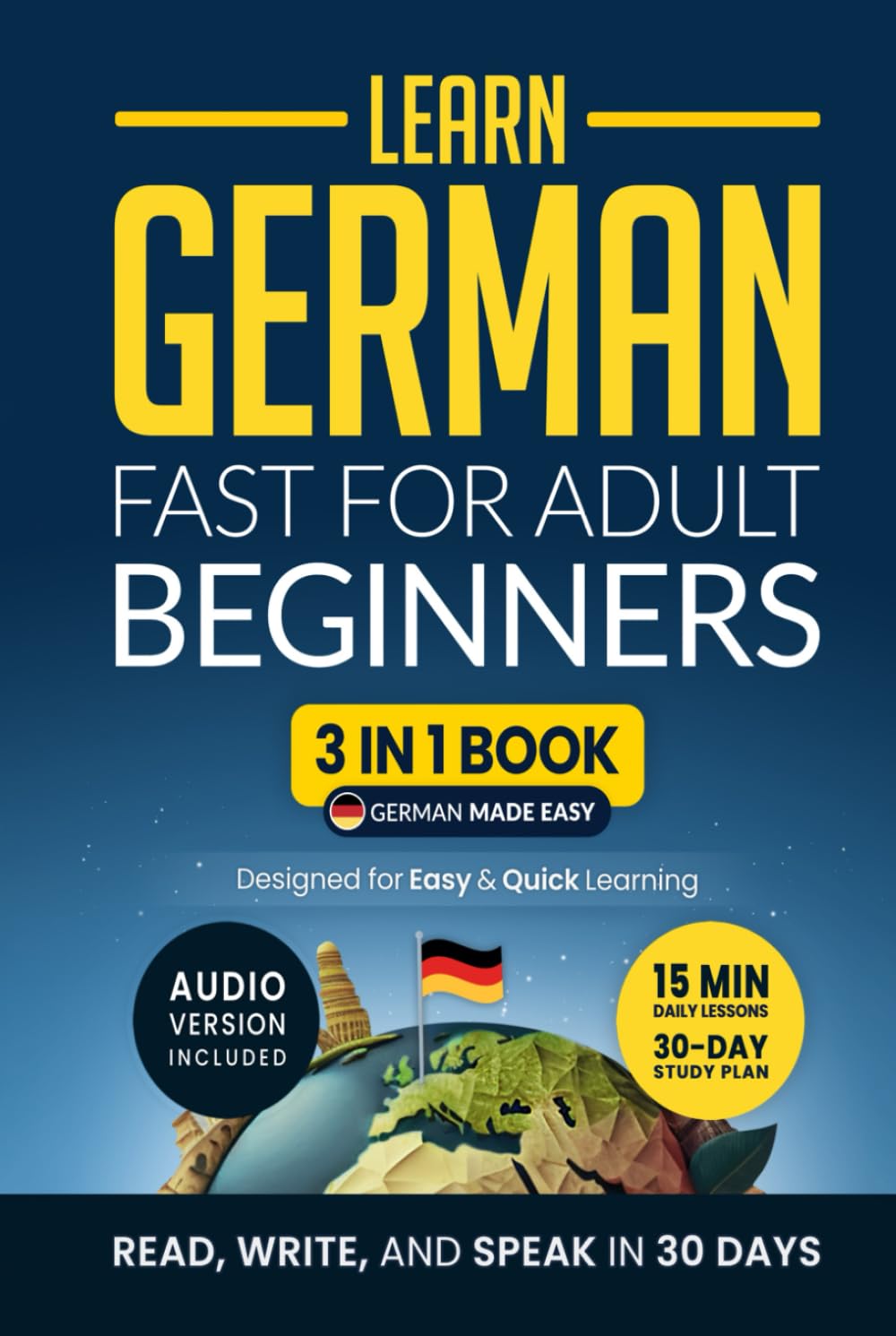 Learn German Fast for Adult Beginners: 3-in-1 Workbook: Speak German in 30 Days — Quick 15-Minute Lessons, Short Stories & Key Vocabulary (German Made Easy)