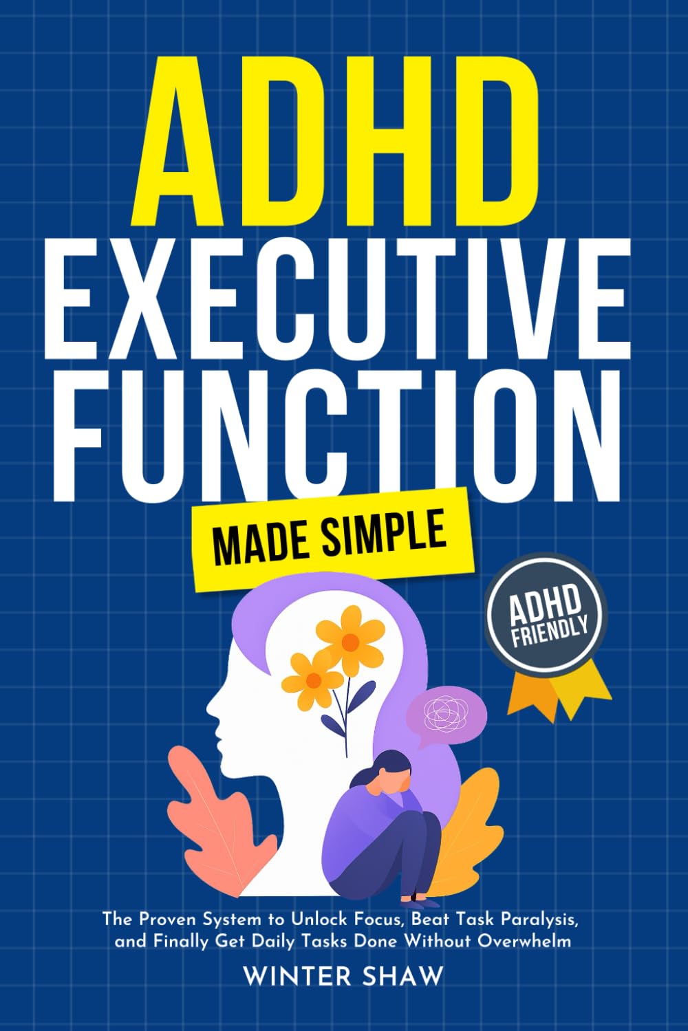ADHD Executive Function Made Simple: The Proven System to Unlock Focus, Beat Task Paralysis, and Finally Get Daily Tasks Done Without Overwhelm (ADHD Women Thrive)
