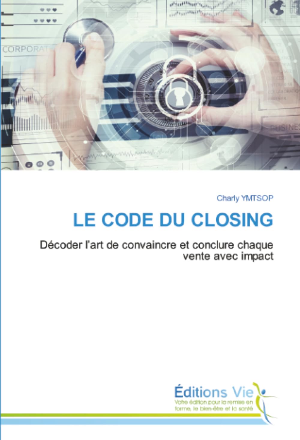 LE CODE DU CLOSING: Décoder l’art de convaincre et conclure chaque vente avec impact