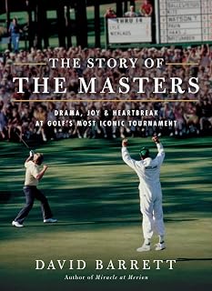 The Story of The Masters: Complete Year-by-Year History of Golf's Iconic Tournament by David Barrett
