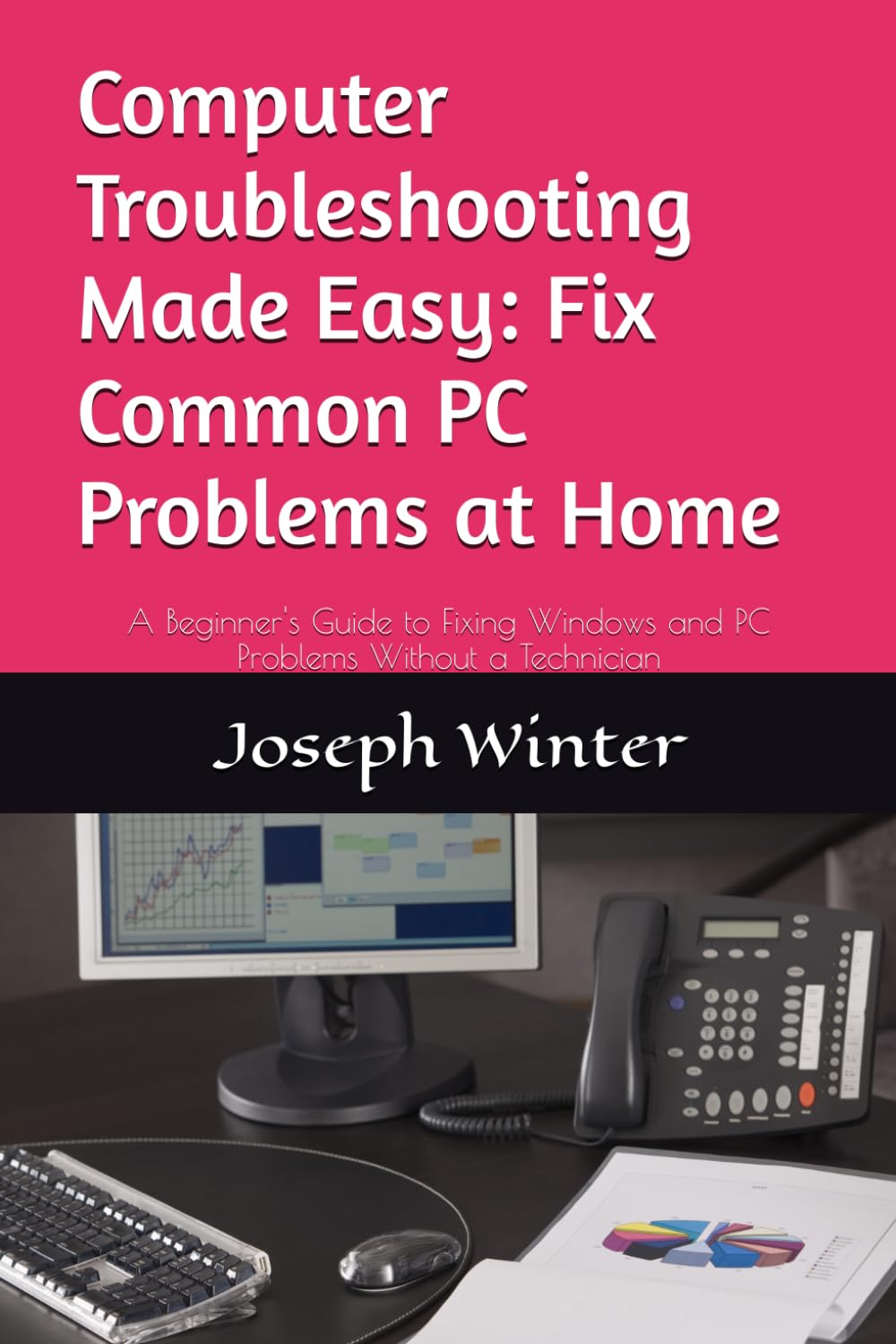 Computer Troubleshooting Made Easy: Fix Common PC Problems at Home: A Beginner's Guide to Fixing Windows and PC Problems Without a Technician