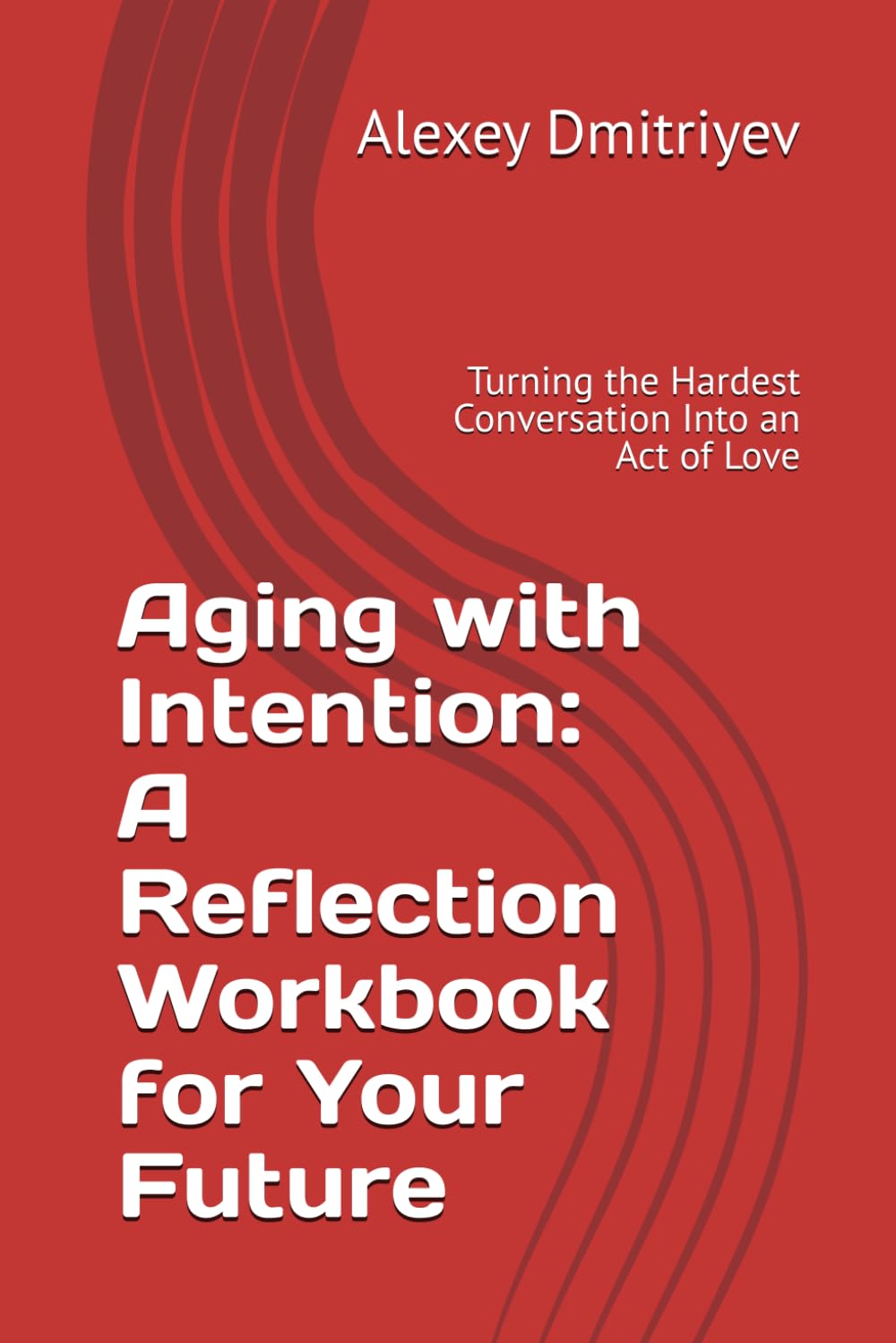 Aging with Intention: A Reflection Workbook for Your Future: Turning the Hardest Conversation Into an Act of Love