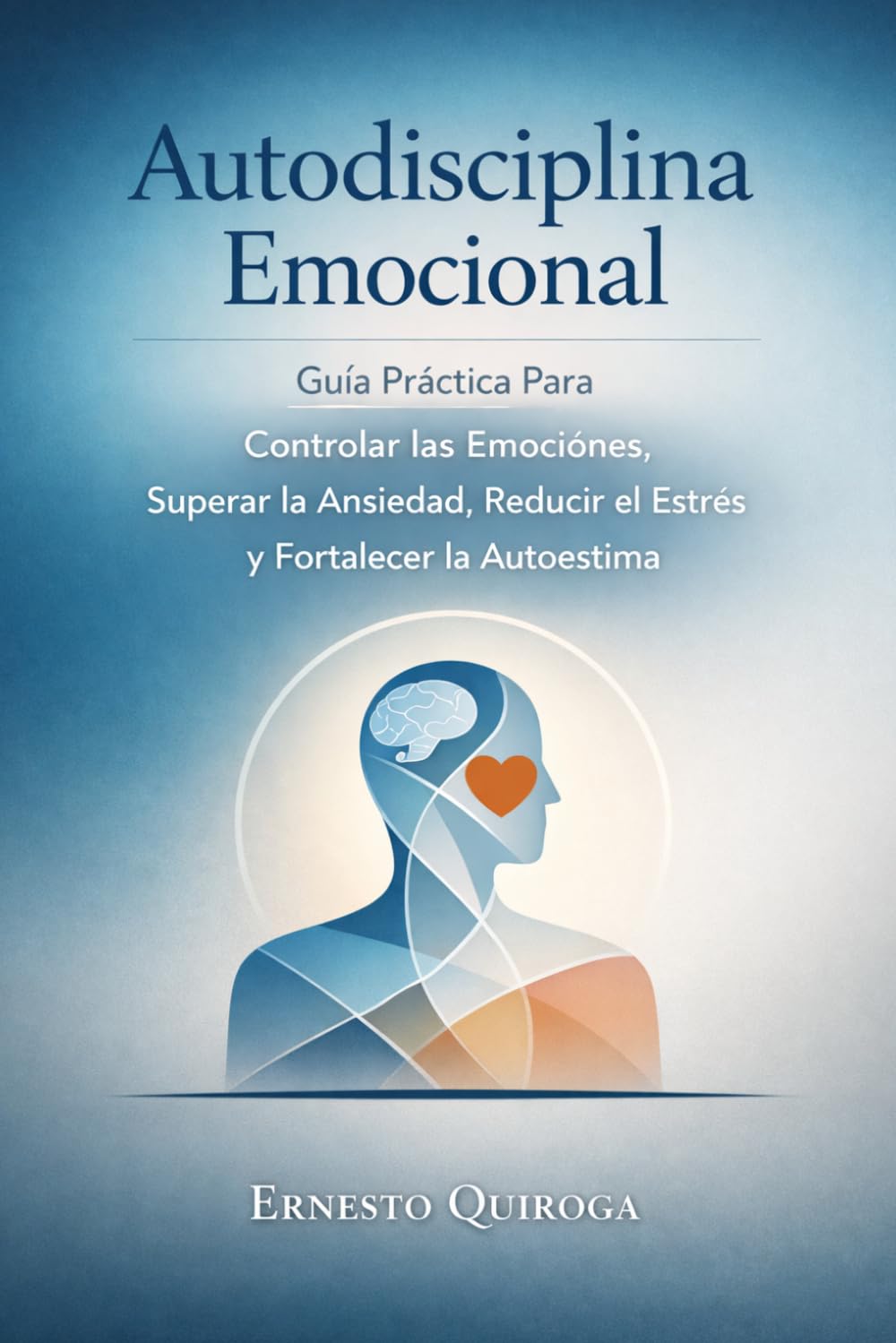 Autodisciplina Emocional:: Guía Práctica Para Controlar las Emociones, Superar la Ansiedad, Reducir el Estrés y Fortalecer la Autoestima