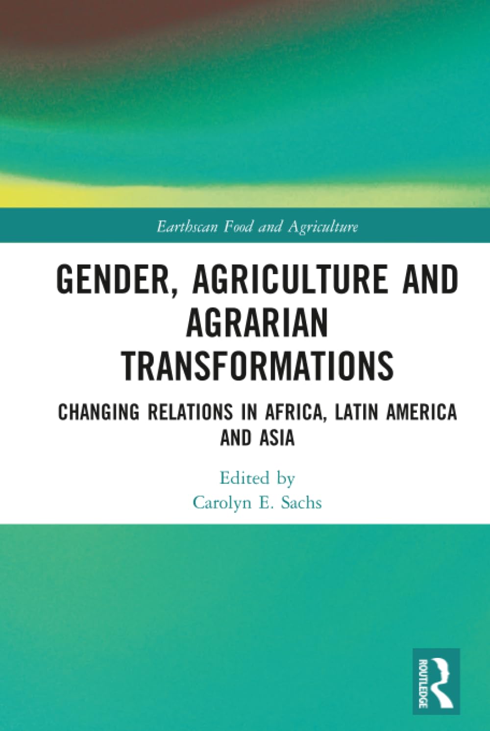 Gender, Agriculture and Agrarian Transformations (Earthscan Food and Agriculture)      1st Edition