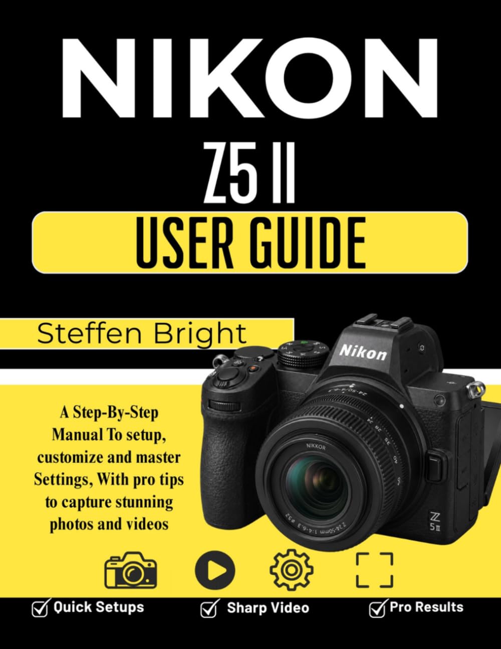 Nikon Z5 II User Guide: A Step-By-Step Manual To setup, customize and master Settings, With pro tips to capture stunning photos and videos