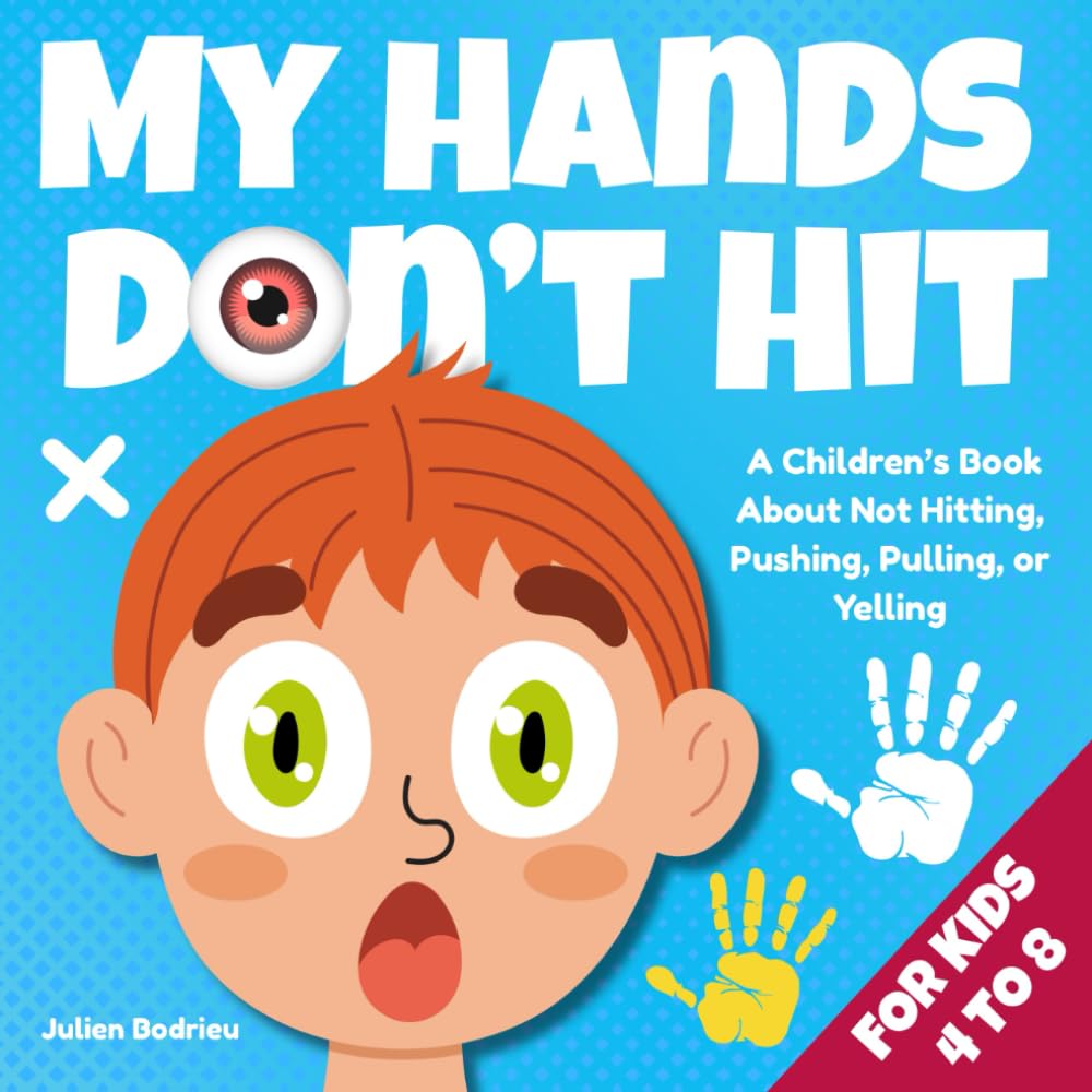 My Hands Don’t Hit: A Children’s Book About Not Hitting, Pushing, Pulling, or Yelling (Ages 4-8). (Little Hearts, Big Lessons Series)
