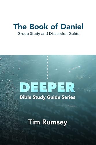 The Book of Daniel: Group Study and Discussion Guide (DEEPER Bible Study Guide Series)