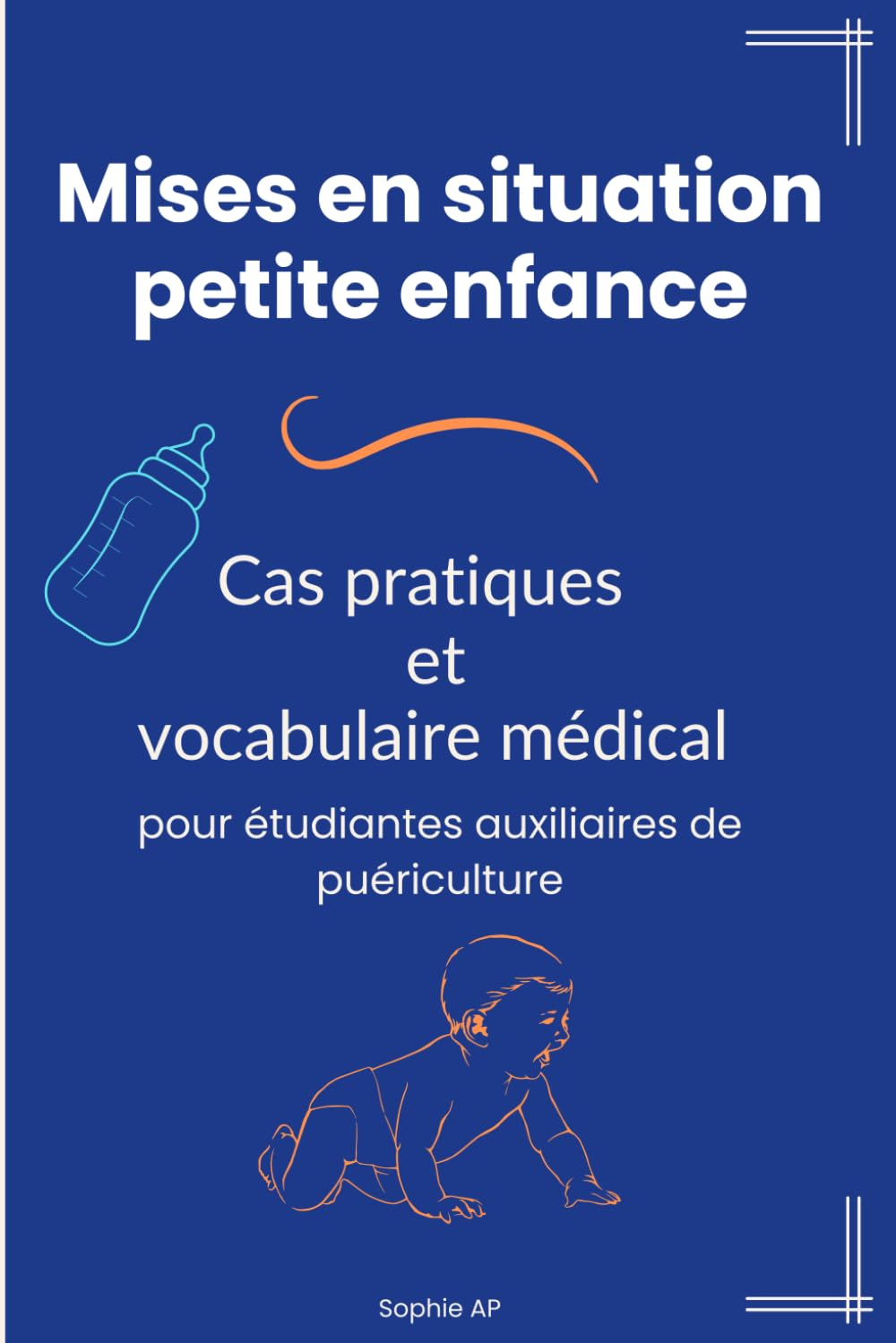 Mises en situation petite enfance - Cas pratiques et vocabulaire medical pour etudiantes auxiliaires de puericulture: le guide essentiel pour ... poste (Stage et Reussite AP) (French Edition)
