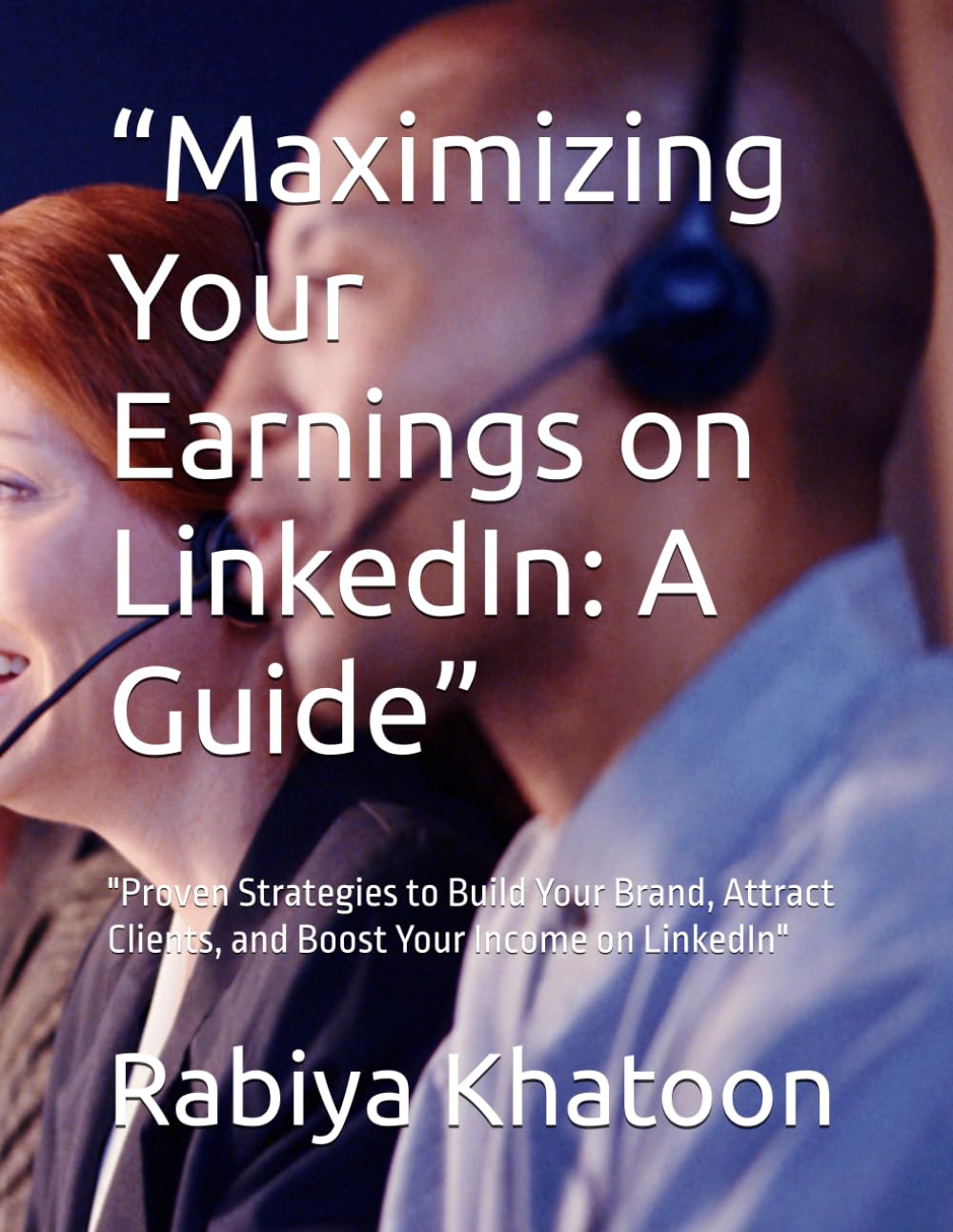 “Maximizing Your Earnings on LinkedIn: A Guide”: "Proven Strategies to Build Your Brand, Attract Clients, and Boost Your Income on LinkedIn"