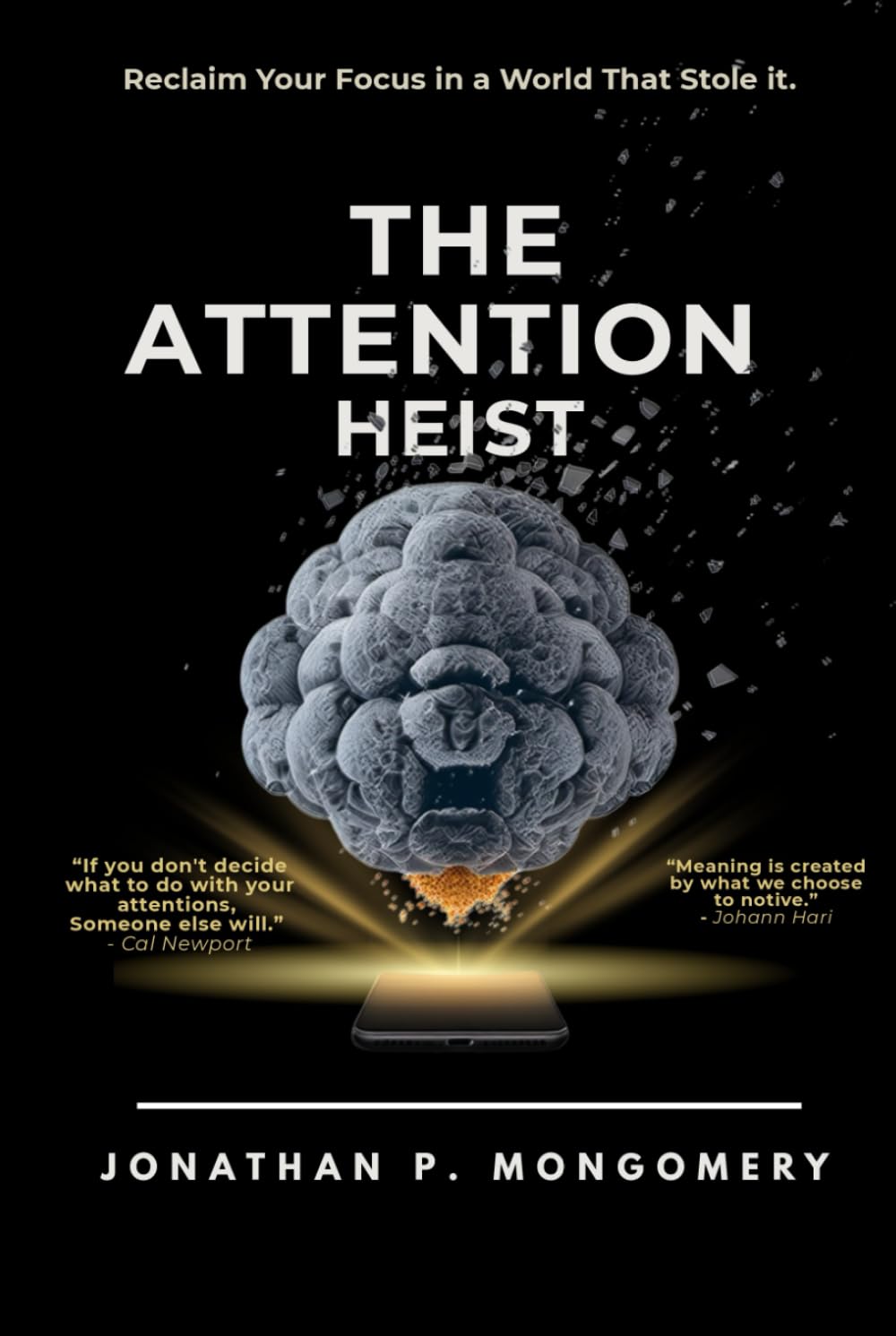 The Attention Heist: How to Improve Focus, Break Distraction, and Rebuild Your Productive Mind; Reclaim Your Attention, Reduce Screen Time, and Restore Mental Clarity