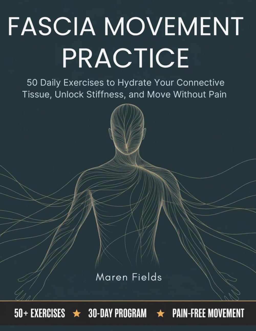 FASCIA MOVEMENT PRACTICE: 50 Daily Exercises to Hydrate Your Connective Tissue, Unlock Stiffness, and Move Without Pain