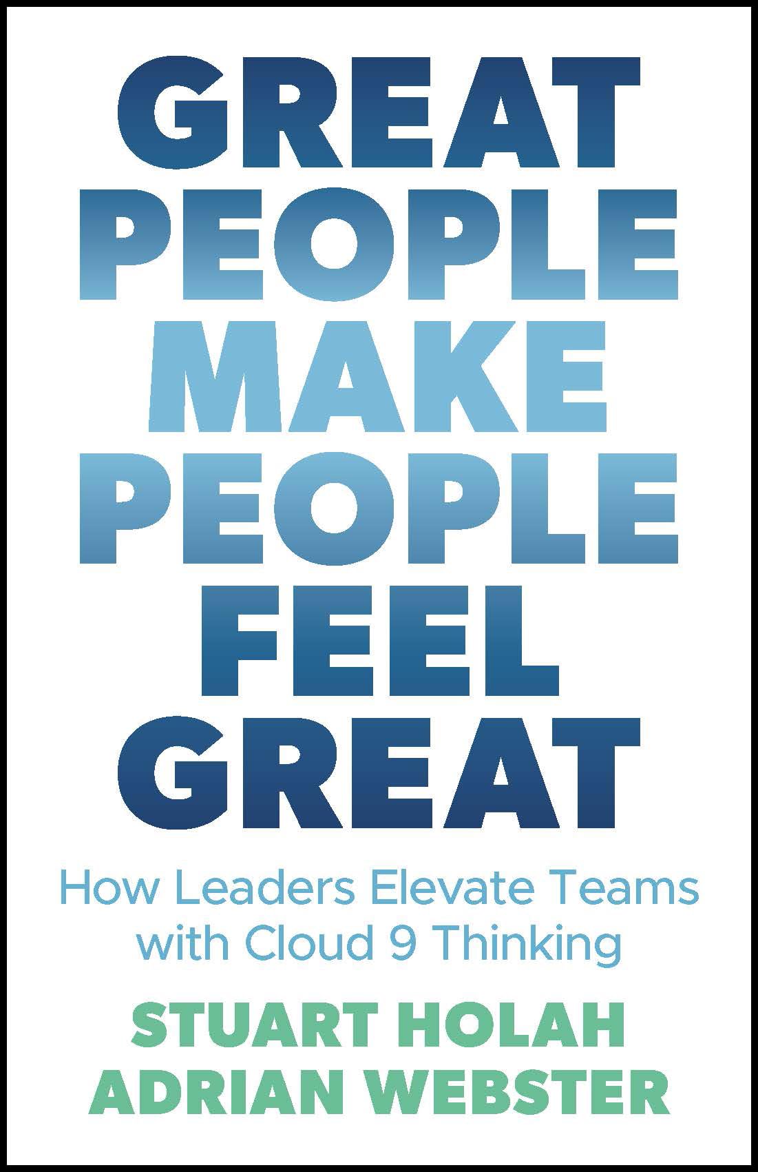 Great People Make People Feel Great: How Leaders Elevate Teams with Cloud 9 Thinking