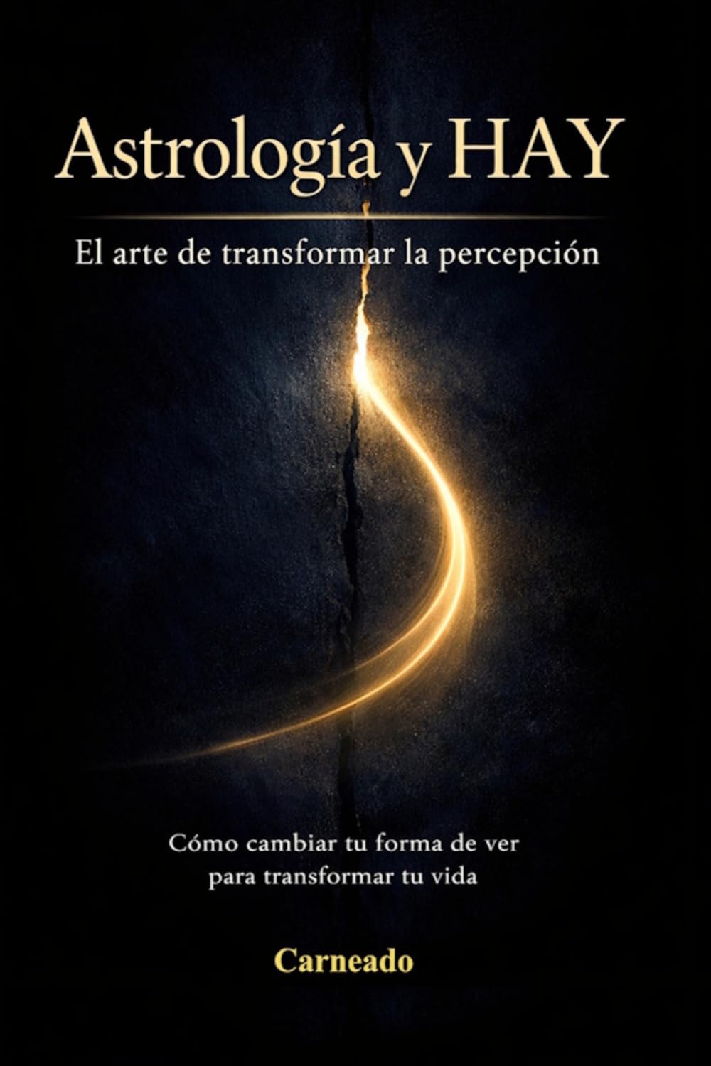 ASTROLOGIA y HAY El arte de transformar la percepción: Cómo cambiar tu forma de ver para transformar tu vida (Colección de obras de Carneado)